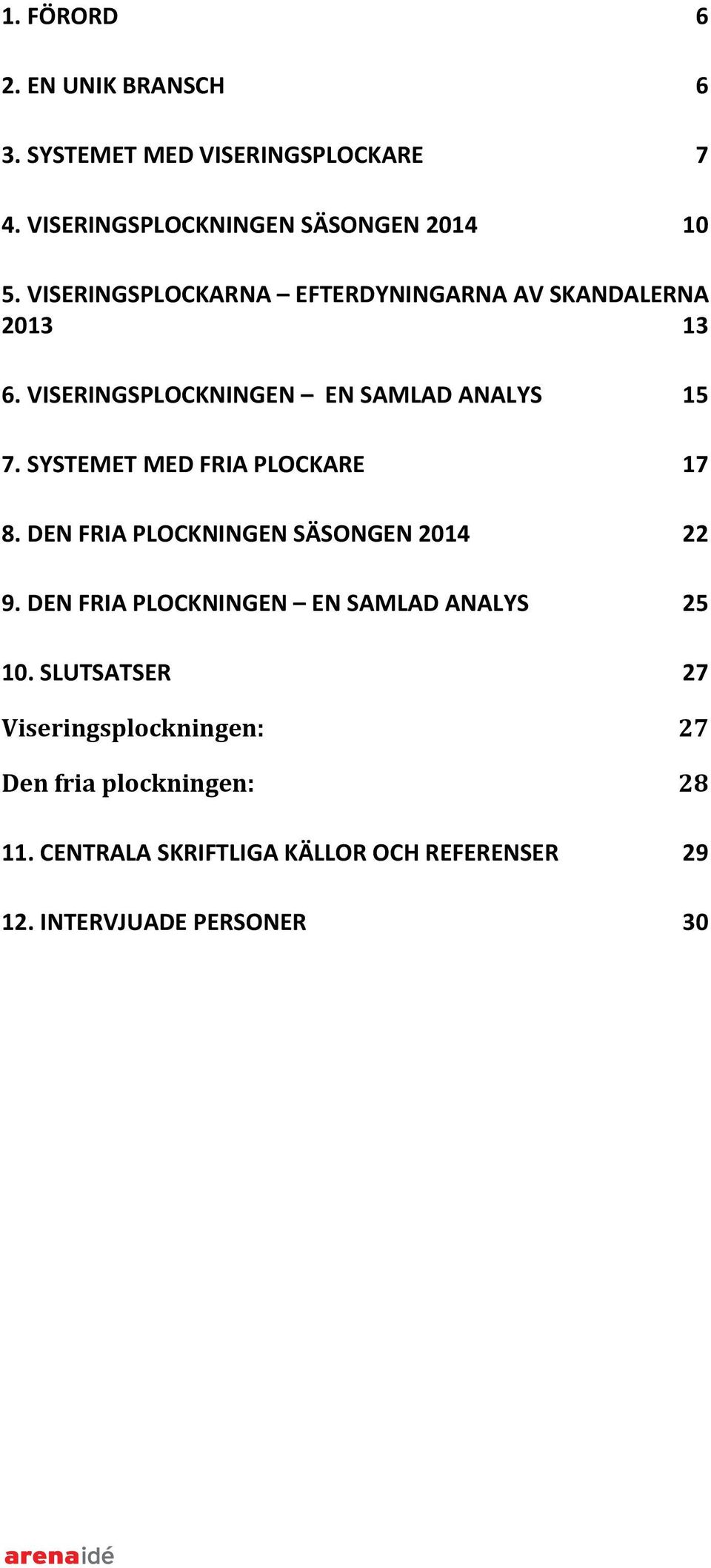 SYSTEMET MED FRIA PLOCKARE 17 8. DEN FRIA PLOCKNINGEN SÄSONGEN 2014 22 9. DEN FRIA PLOCKNINGEN EN SAMLAD ANALYS 25 10.