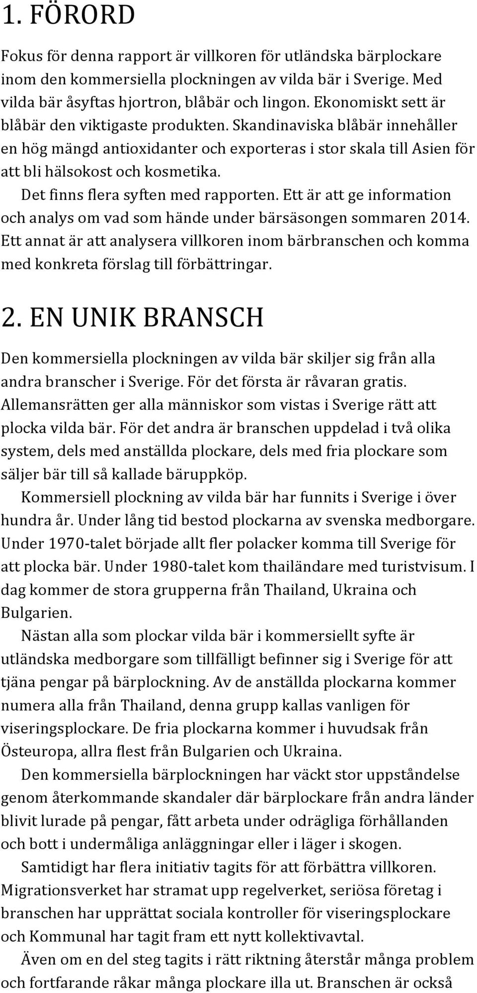 Det finns flera syften med rapporten. Ett är att ge information och analys om vad som hände under bärsäsongen sommaren 2014.