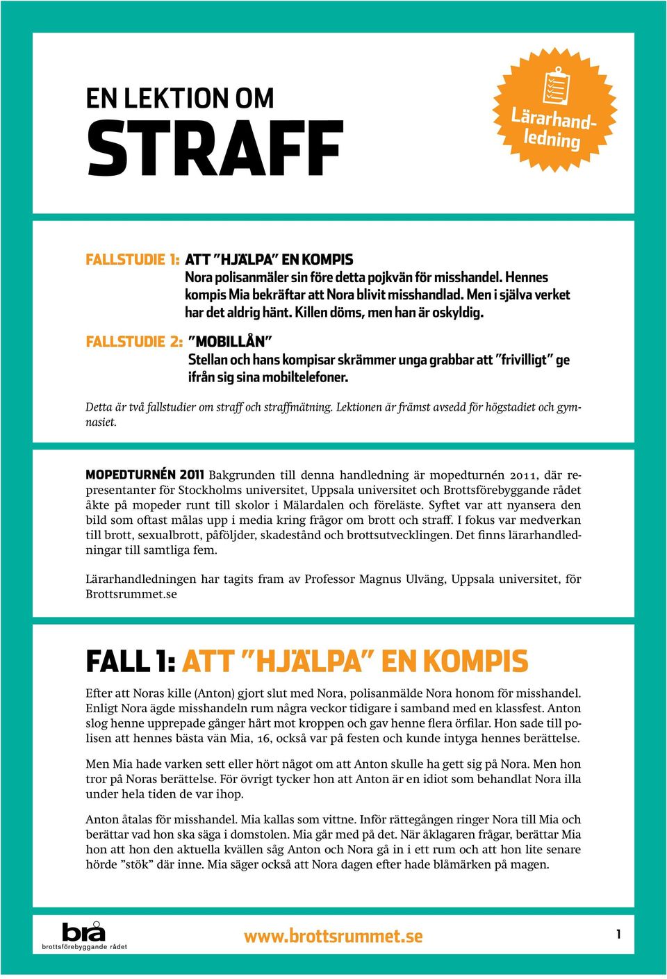 Detta är två fallstudier om straff och straffmätning. Lektionen är främst avsedd för högstadiet och gymnasiet.