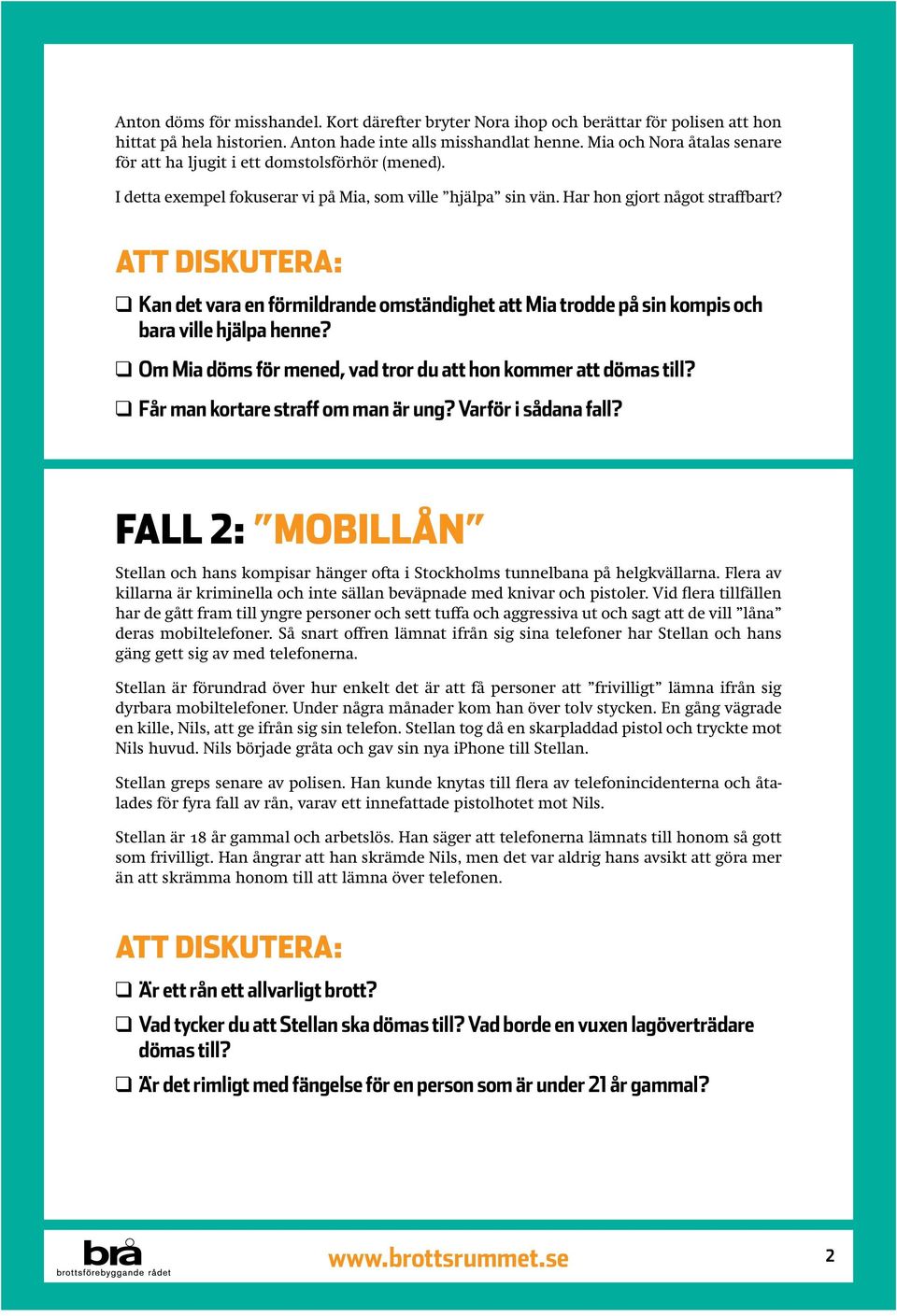 Att diskutera: q kan det vara en förmildrande omständighet att Mia trodde på sin kompis och bara ville hjälpa henne? q Om Mia döms för mened, vad tror du att hon kommer att dömas till?