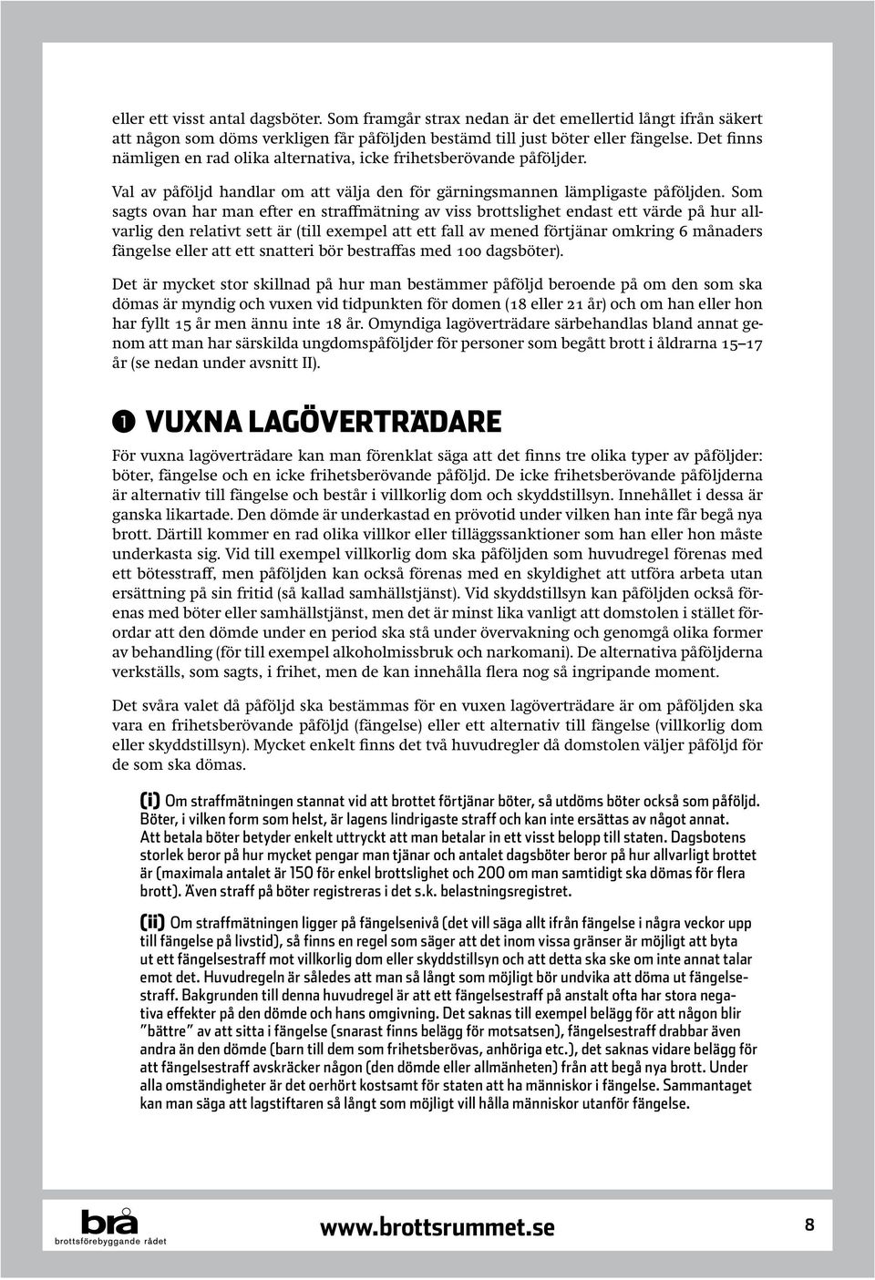 Som sagts ovan har man efter en straffmätning av viss brottslighet endast ett värde på hur allvarlig den relativt sett är (till exempel att ett fall av mened förtjänar omkring 6 månaders fängelse