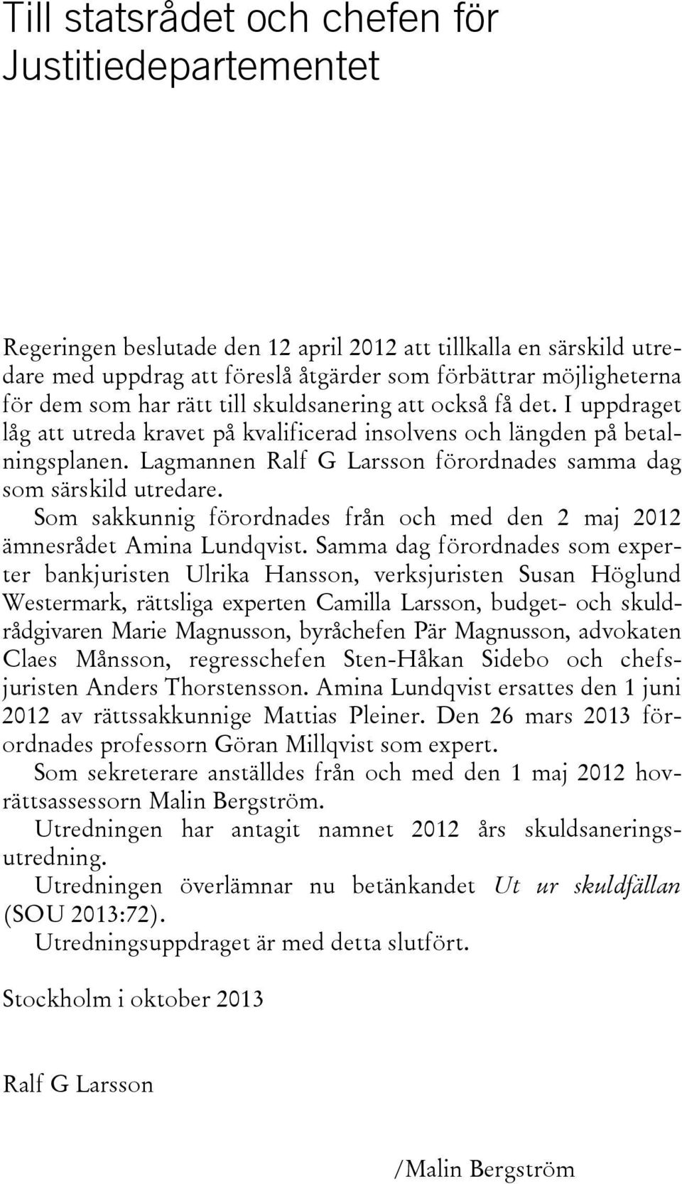 Lagmannen Ralf G Larsson förordnades samma dag som särskild utredare. Som sakkunnig förordnades från och med den 2 maj 2012 ämnesrådet Amina Lundqvist.