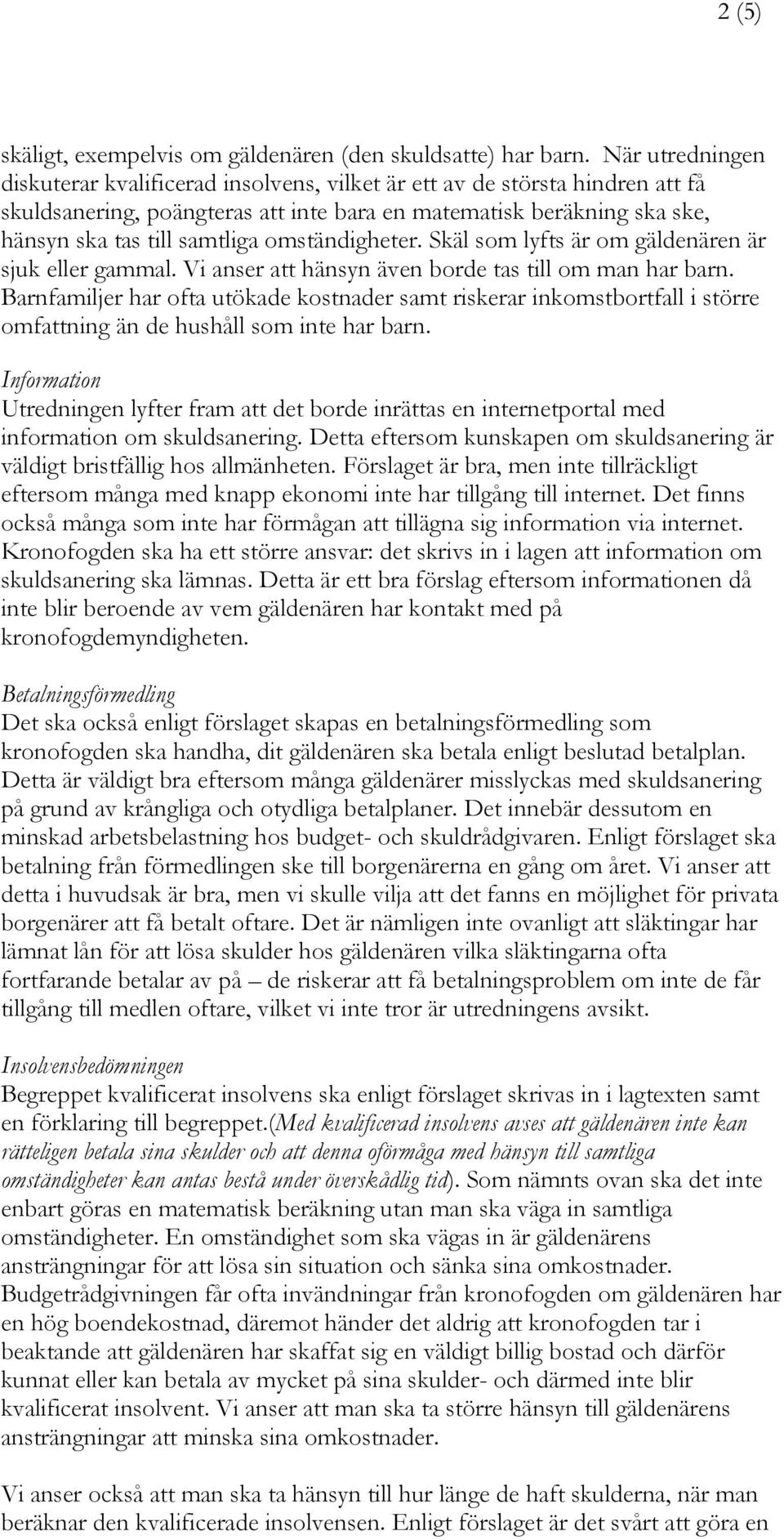 omständigheter. Skäl som lyfts är om gäldenären är sjuk eller gammal. Vi anser att hänsyn även borde tas till om man har barn.