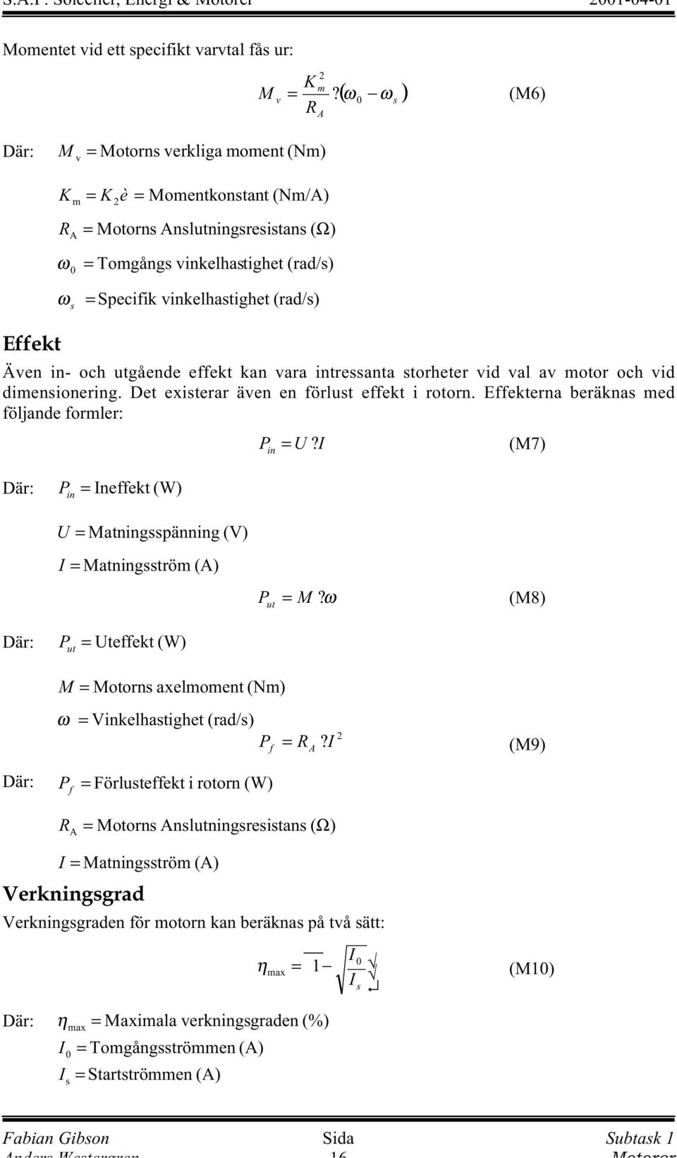 (rad/s) Även in- och utgående effekt kan vara intressanta storheter vid val av motor och vid dimensionering. Det existerar även en förlust effekt i rotorn.