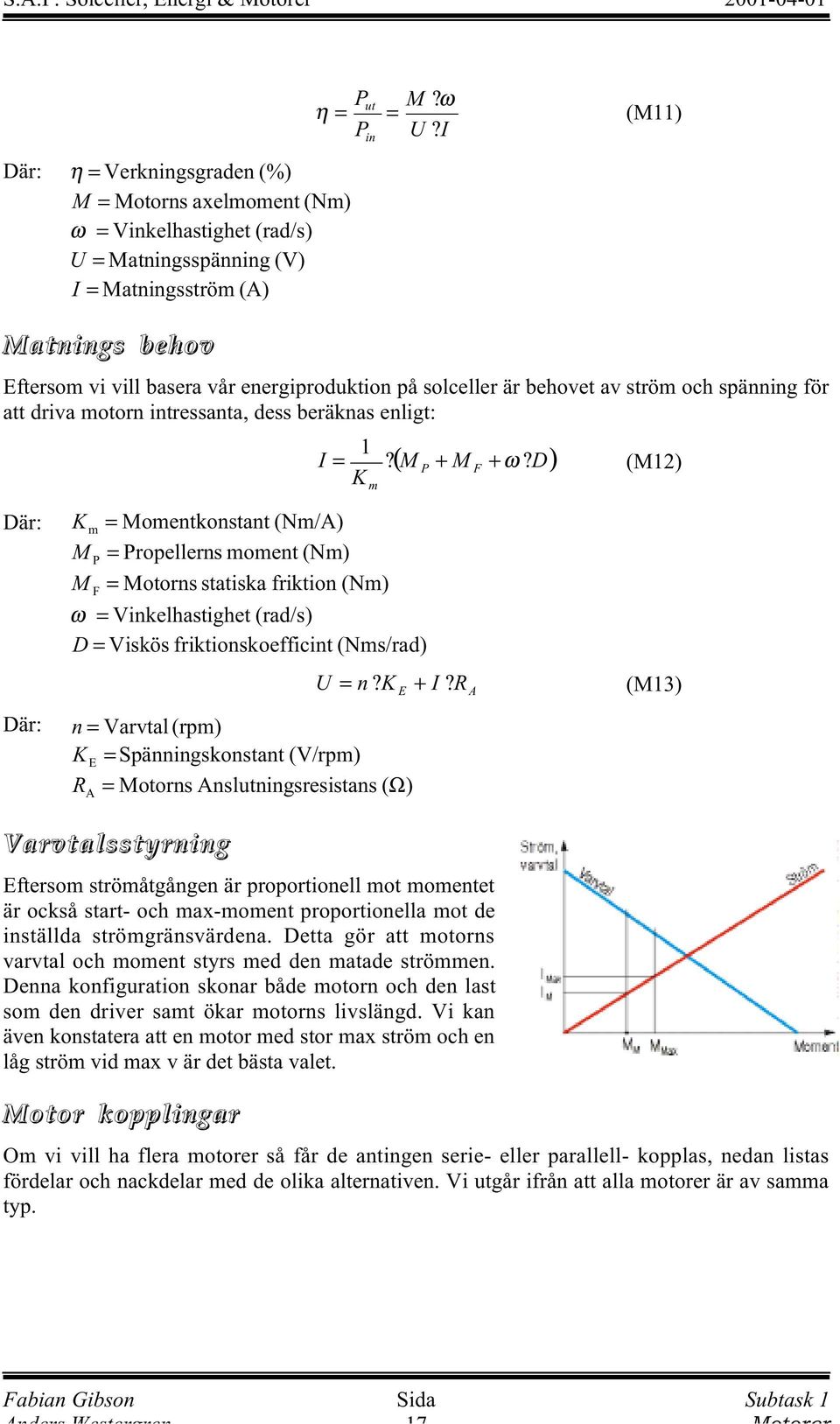 D) (M1) Där: Där: K m = Momentkonstant (Nm/A) M P = Propellerns moment (Nm) M F = Motorns statiska friktion (Nm) ω = Vinkelhastighet (rad/s) D = Viskös friktionskoefficint (Nms/rad) n = Varvtal (rpm)