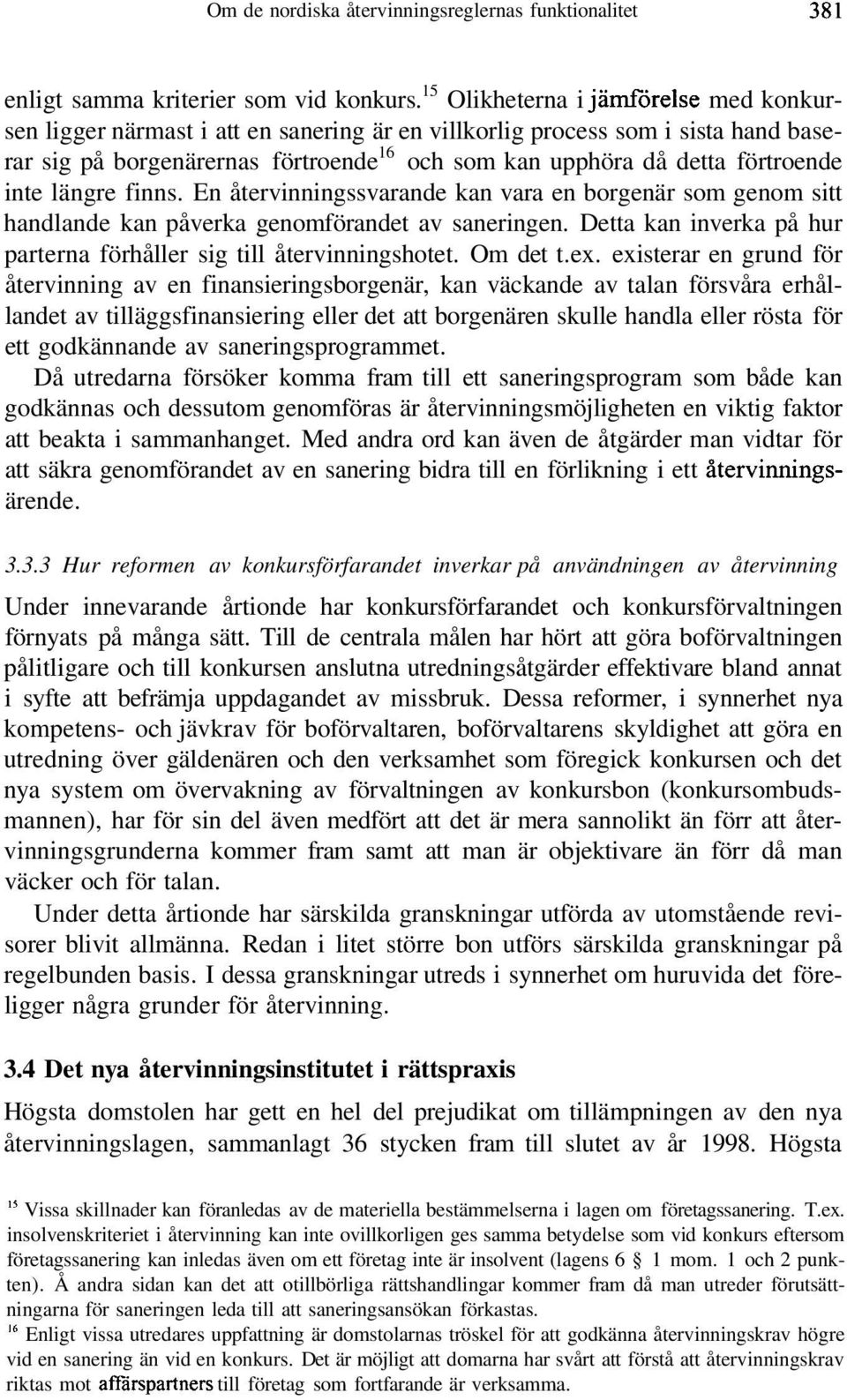 inte längre finns. En återvinningssvarande kan vara en borgenär som genom sitt handlande kan påverka genomförandet av saneringen.