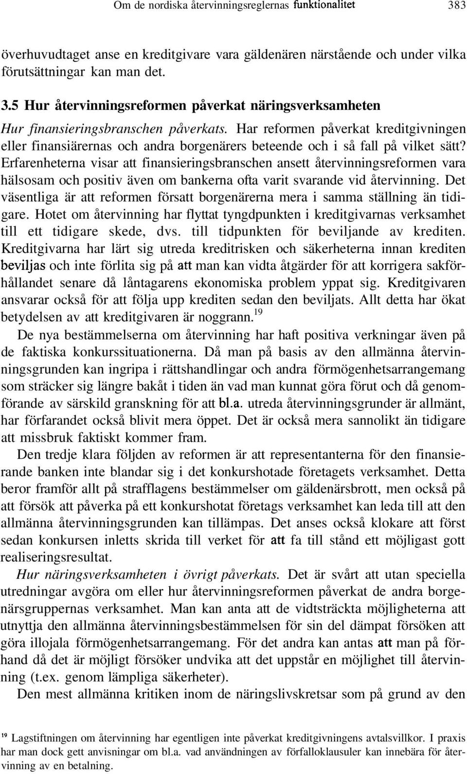 Erfarenheterna visar att finansieringsbranschen ansett återvinningsreformen vara hälsosam och positiv även om bankerna ofta varit svarande vid återvinning.