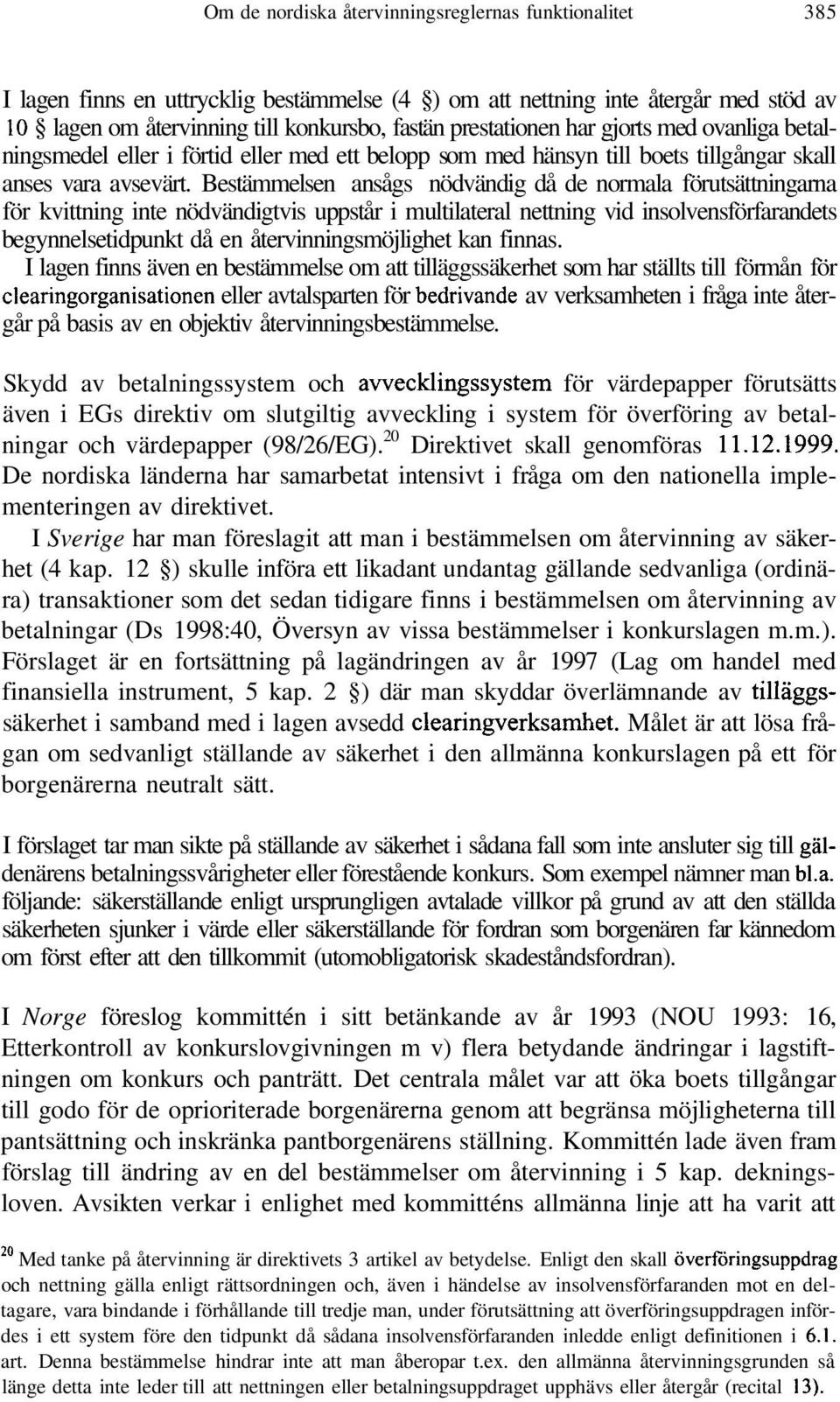 Bestämmelsen ansågs nödvändig då de normala förutsättningarna för kvittning inte nödvändigtvis uppstår i multilateral nettning vid insolvensförfarandets begynnelsetidpunkt då en återvinningsmöjlighet