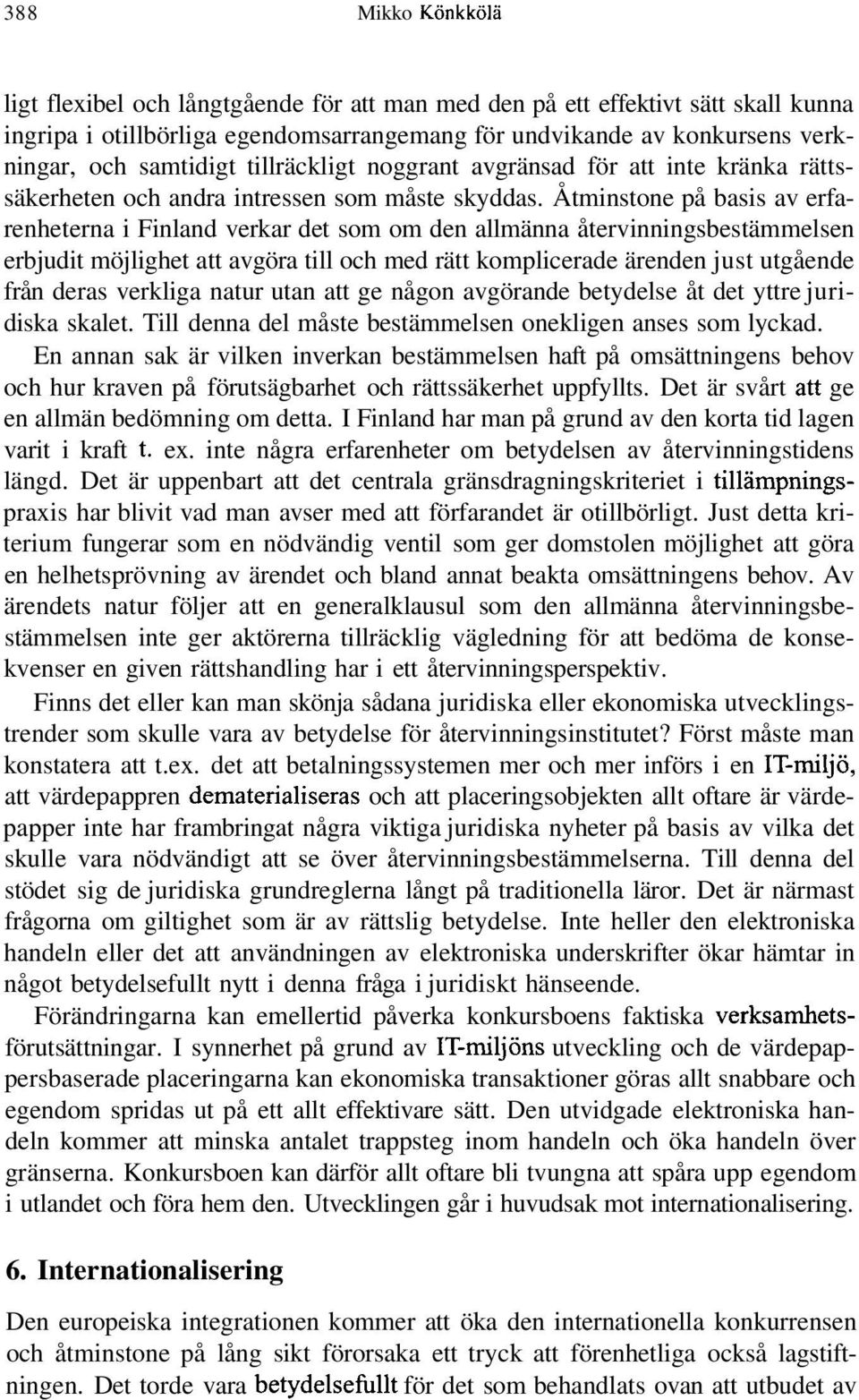 Åtminstone på basis av erfarenheterna i Finland verkar det som om den allmänna återvinningsbestämmelsen erbjudit möjlighet att avgöra till och med rätt komplicerade ärenden just utgående från deras