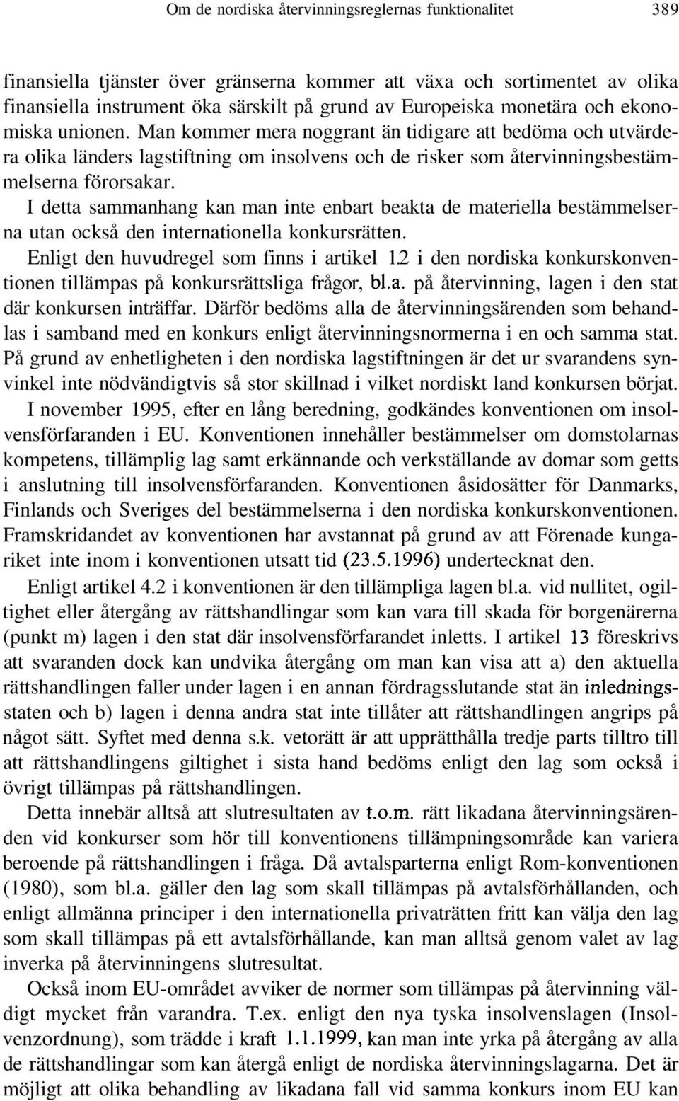 I detta sammanhang kan man inte enbart beakta de materiella bestämmelserna utan också den internationella konkursrätten. Enligt den huvudregel som finns i artikel 1.