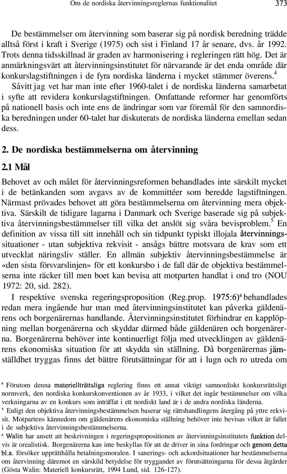 Det är anmärkningsvärt att återvinningsinstitutet för närvarande är det enda område där konkurslagstiftningen i de fyra nordiska länderna i mycket stämmer överens.