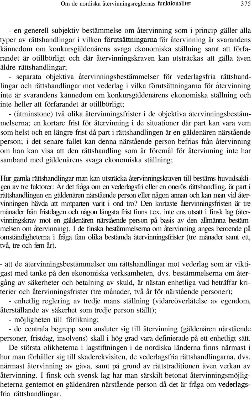 rättshandlingar; - separata objektiva återvinningsbestämmelser för vederlagsfria rättshandlingar och rättshandlingar mot vederlag i vilka förutsättningarna för återvinning inte är svarandens kännedom