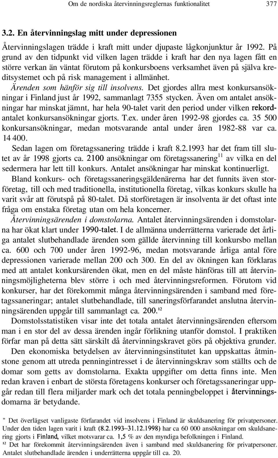 allmänhet. Ärenden som hänför sig till insolvens. Det gjordes allra mest konkursansökningar i Finland just år 1992, sammanlagt 7355 stycken.