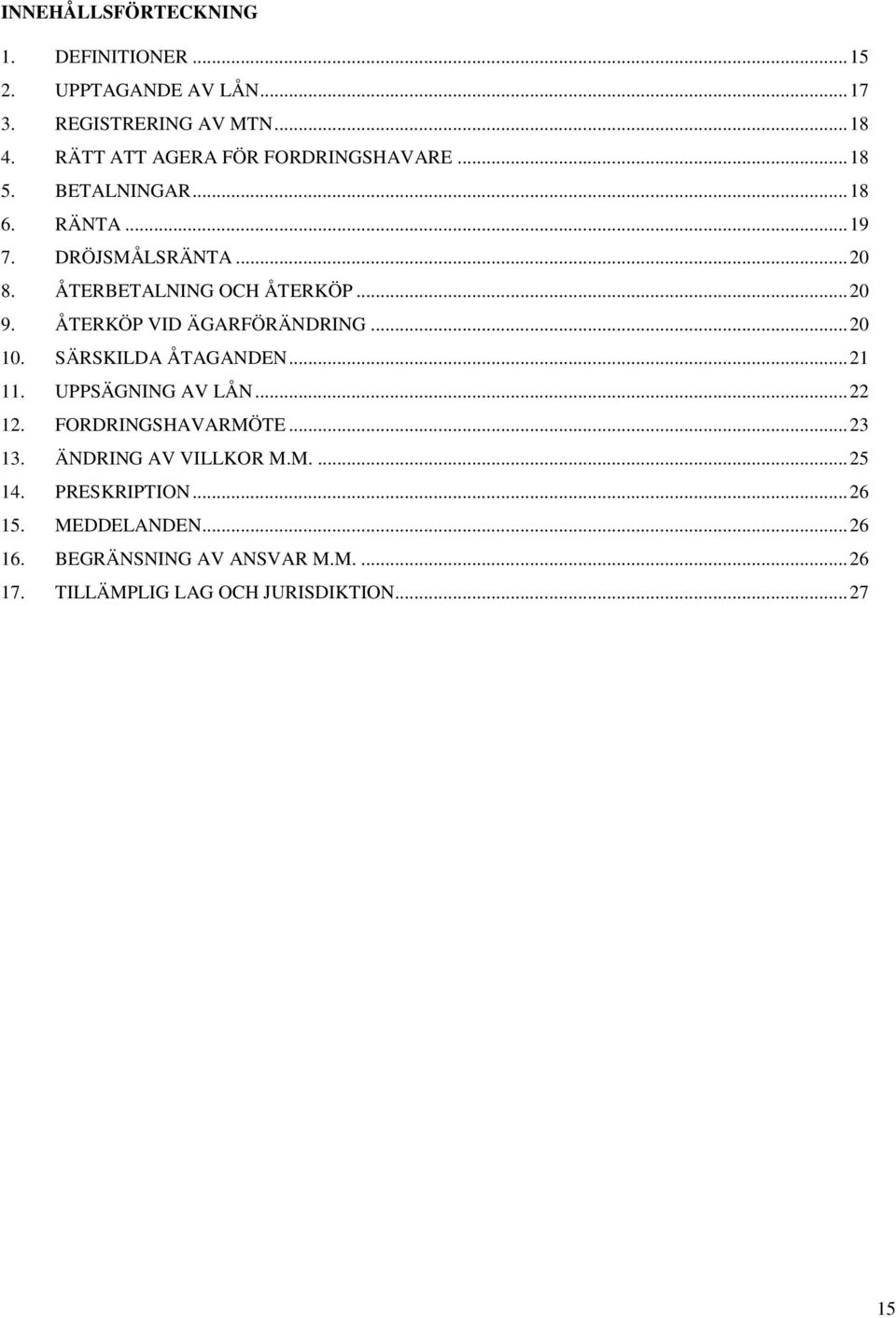 .. 20 9. ÅTERKÖP VID ÄGARFÖRÄNDRING... 20 10. SÄRSKILDA ÅTAGANDEN... 21 11. UPPSÄGNING AV LÅN... 22 12. FORDRINGSHAVARMÖTE... 23 13.