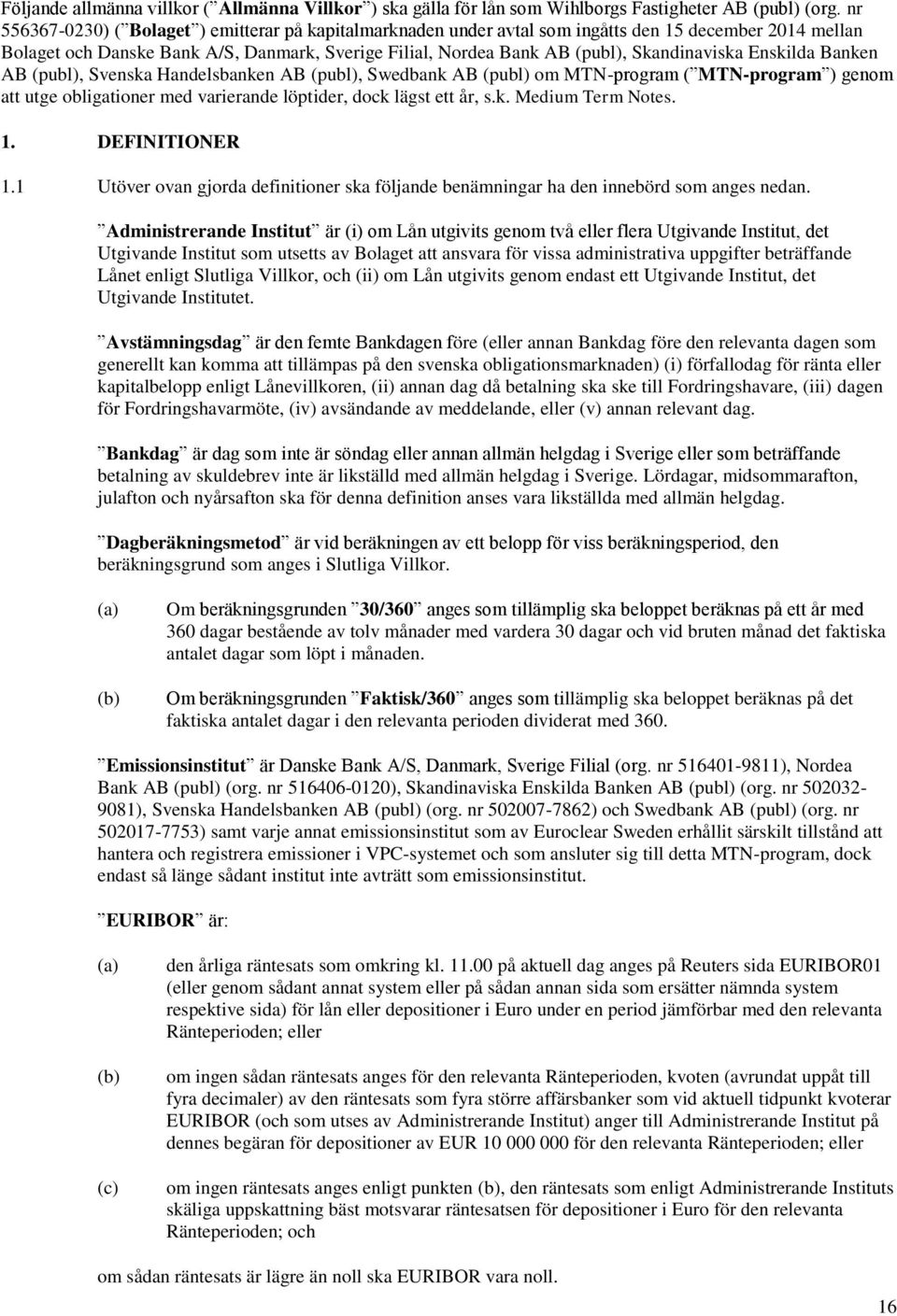 Skandinaviska Enskilda Banken AB (publ), Svenska Handelsbanken AB (publ), Swedbank AB (publ) om MTN-program ( MTN-program ) genom att utge obligationer med varierande löptider, dock lägst ett år, s.k. Medium Term Notes.