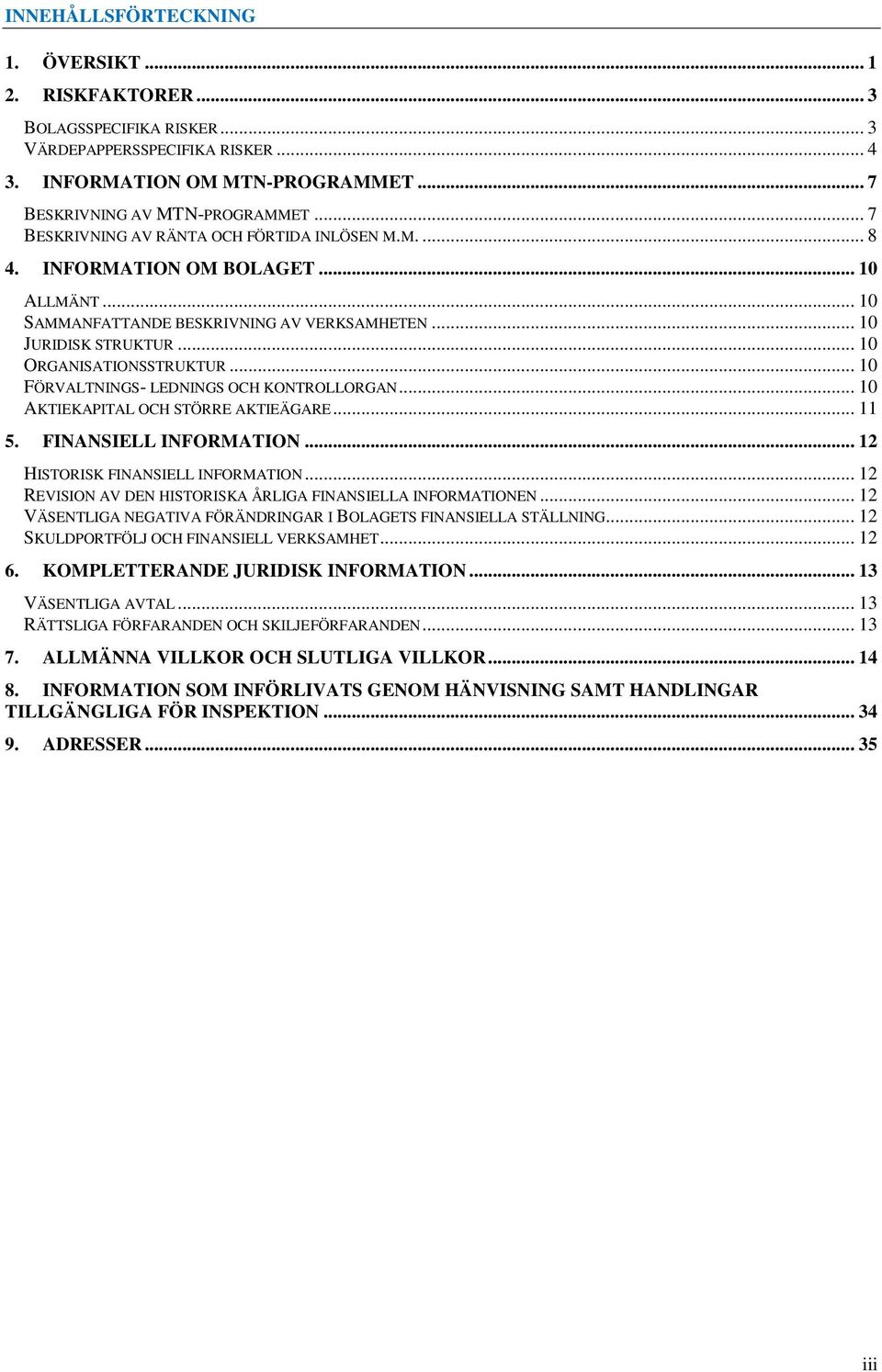 .. 10 FÖRVALTNINGS- LEDNINGS OCH KONTROLLORGAN... 10 AKTIEKAPITAL OCH STÖRRE AKTIEÄGARE... 11 5. FINANSIELL INFORMATION... 12 HISTORISK FINANSIELL INFORMATION.