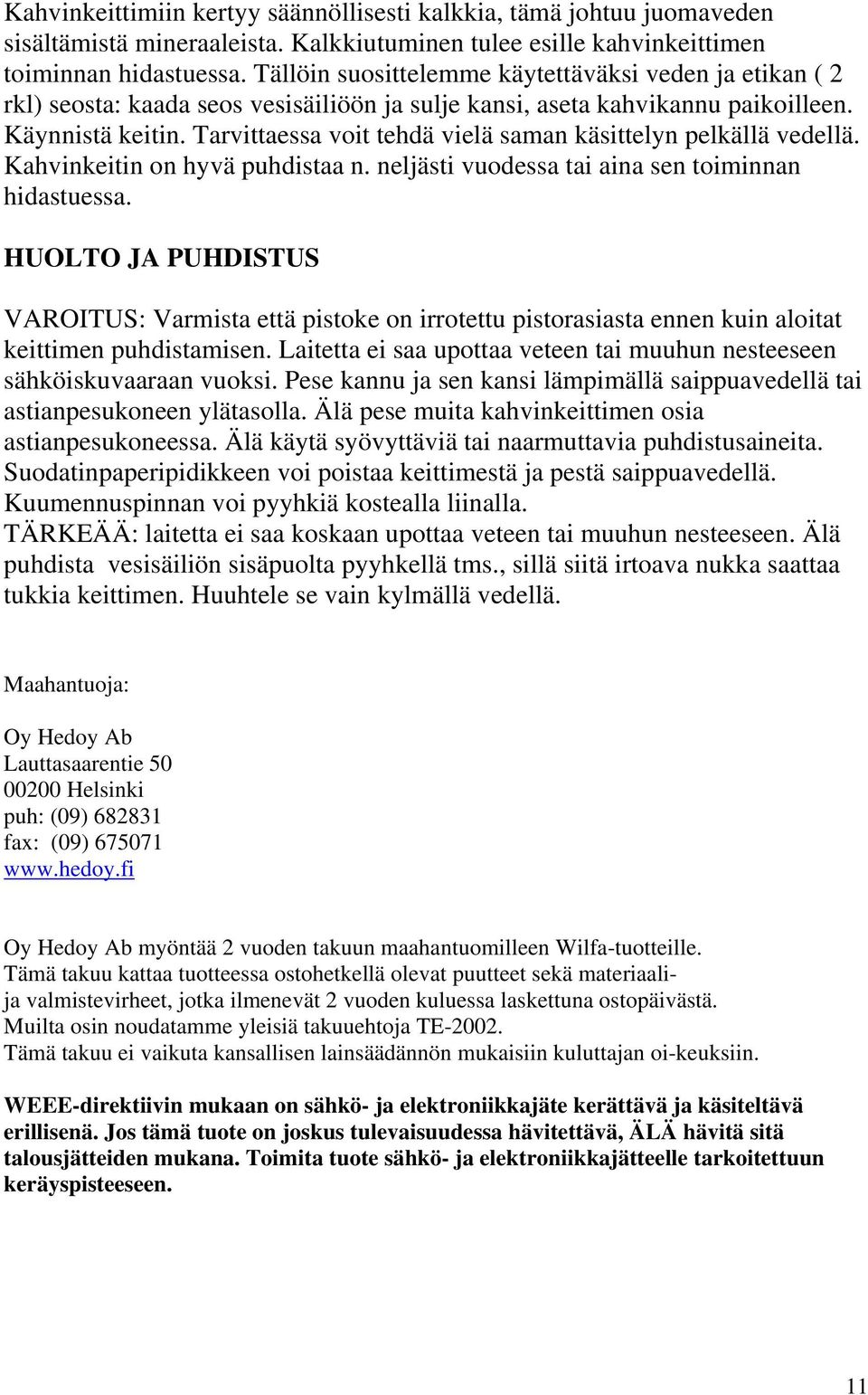 Tarvittaessa voit tehdä vielä saman käsittelyn pelkällä vedellä. Kahvinkeitin on hyvä puhdistaa n. neljästi vuodessa tai aina sen toiminnan hidastuessa.