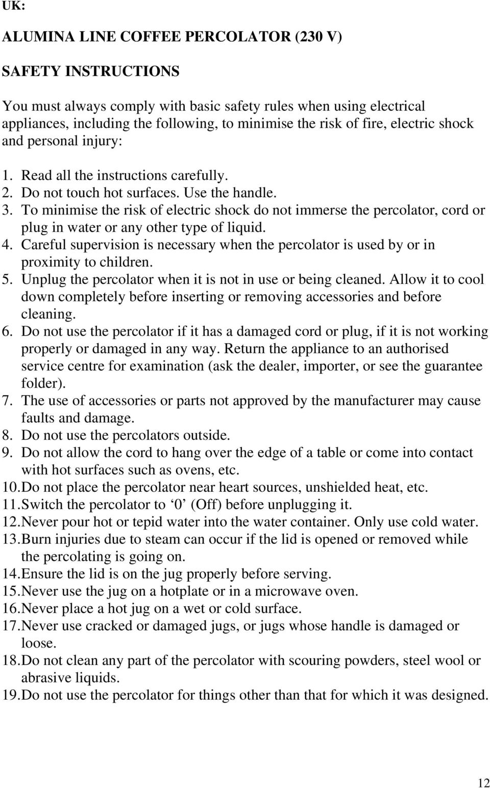 To minimise the risk of electric shock do not immerse the percolator, cord or plug in water or any other type of liquid. 4.