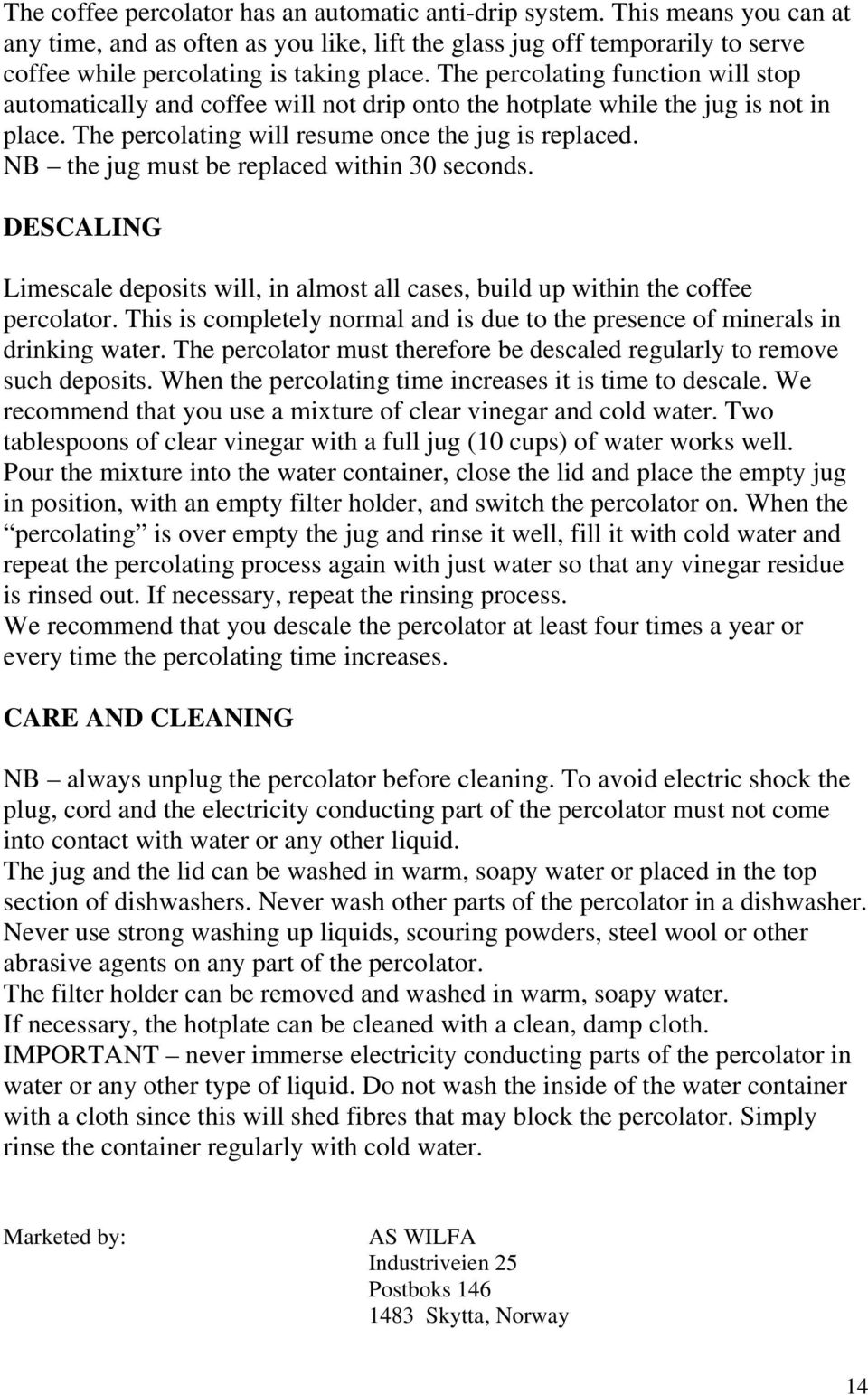 NB the jug must be replaced within 30 seconds. DESCALING Limescale deposits will, in almost all cases, build up within the coffee percolator.