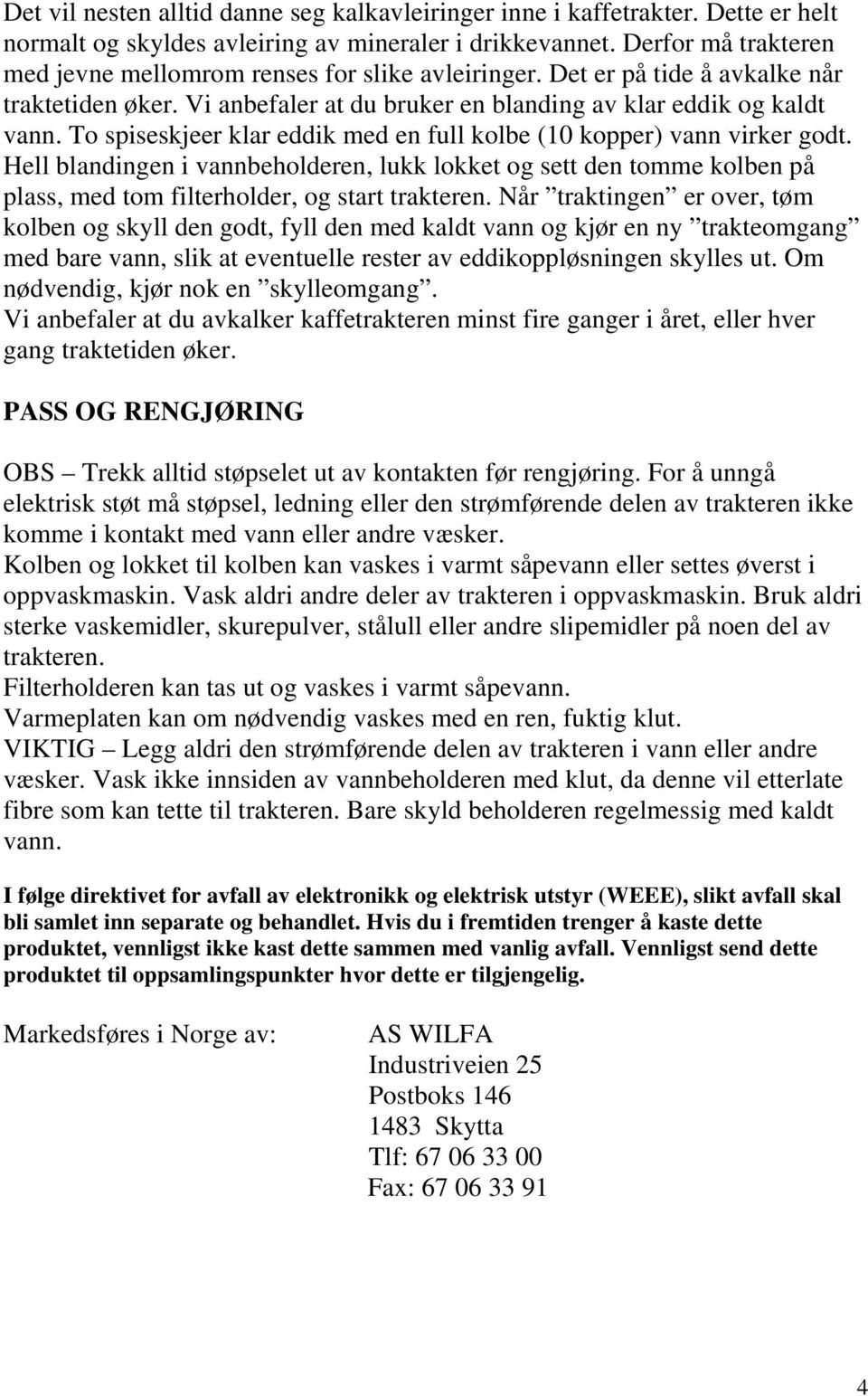 To spiseskjeer klar eddik med en full kolbe (10 kopper) vann virker godt. Hell blandingen i vannbeholderen, lukk lokket og sett den tomme kolben på plass, med tom filterholder, og start trakteren.