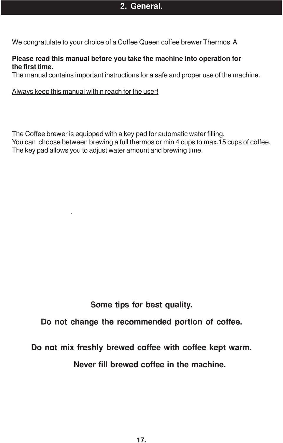 The Coffee brewer is equipped with a key pad for automatic water filling. You can choose between brewing a full thermos or min 4 cups to max.15 cups of coffee.