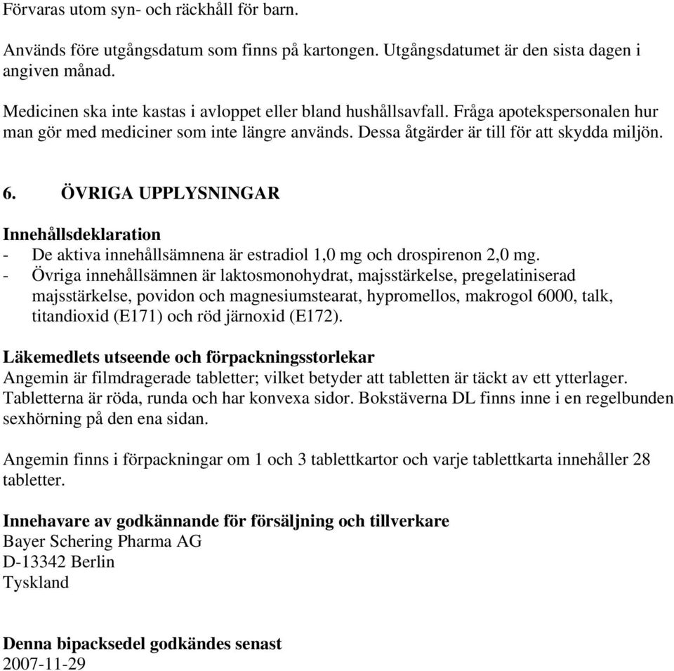 ÖVRIGA UPPLYSNINGAR Innehållsdeklaration - De aktiva innehållsämnena är estradiol 1,0 mg och drospirenon 2,0 mg.