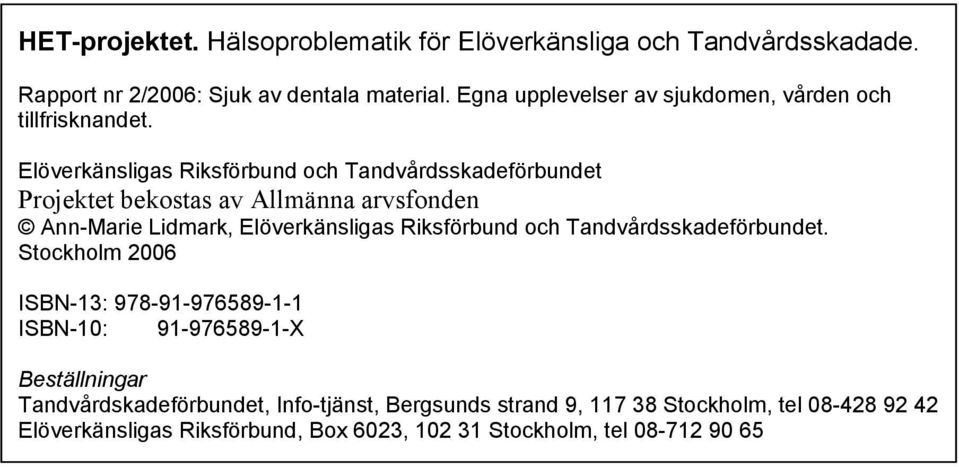 Elöverkänsligas Riksförbund och Tandvårdsskadeförbundet Projektet bekostas av Allmänna arvsfonden Ann-Marie Lidmark, Elöverkänsligas Riksförbund och