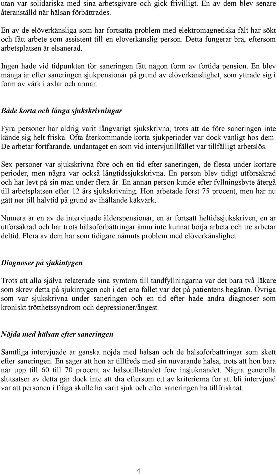 Detta fungerar bra, eftersom arbetsplatsen är elsanerad. Ingen hade vid tidpunkten för saneringen fått någon form av förtida pension.