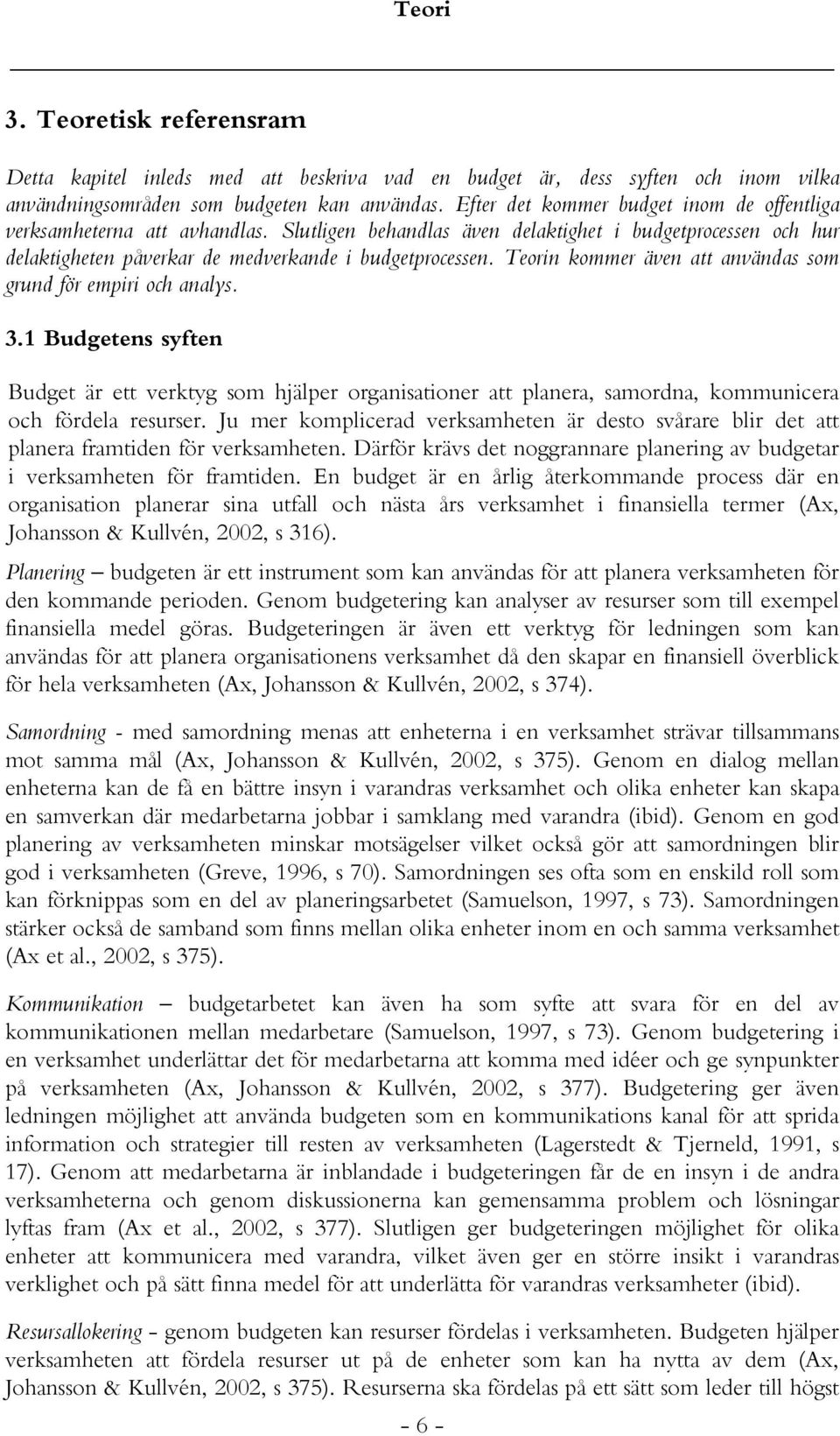 Teorin kommer även att användas som grund för empiri och analys. 3.1 Budgetens syften Budget är ett verktyg som hjälper organisationer att planera, samordna, kommunicera och fördela resurser.