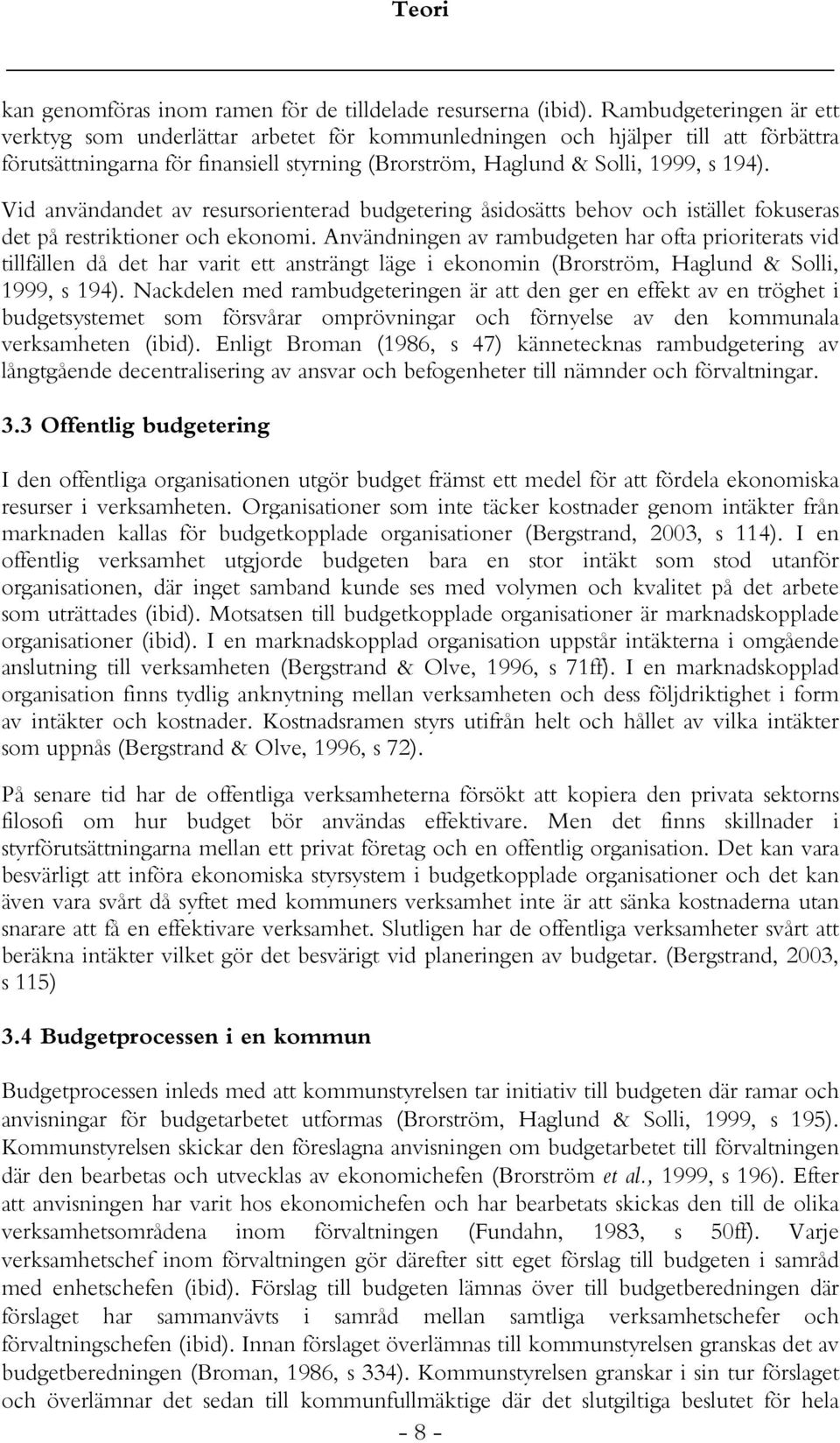 Vid användandet av resursorienterad budgetering åsidosätts behov och istället fokuseras det på restriktioner och ekonomi.