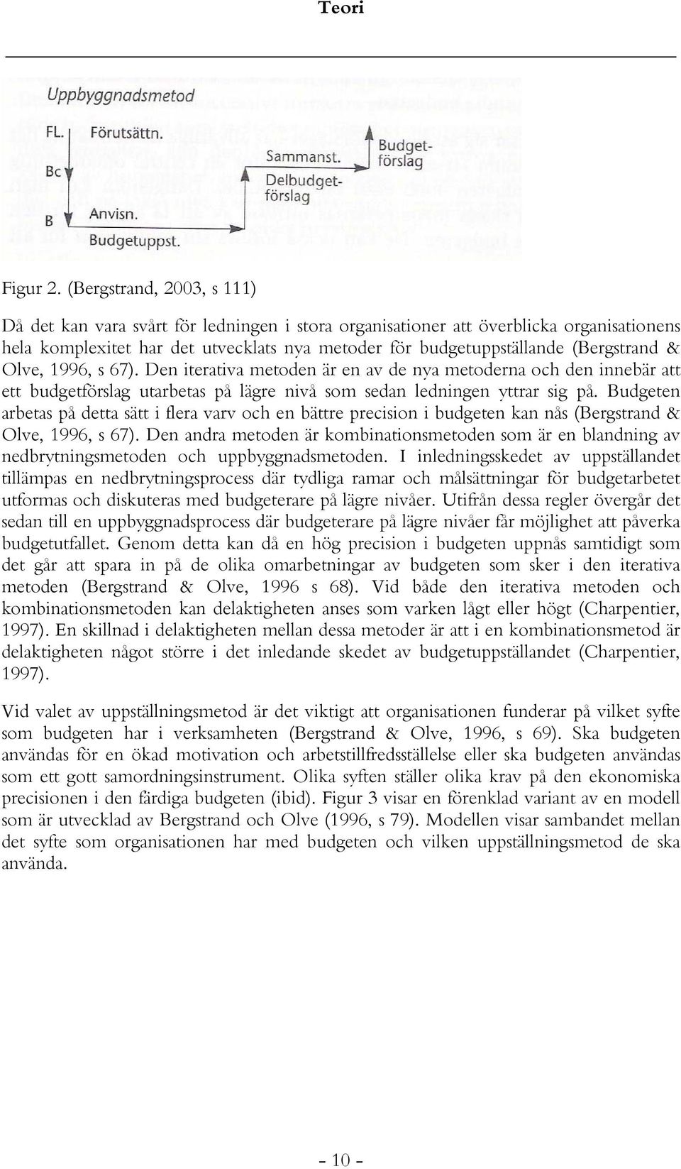 & Olve, 1996, s 67). Den iterativa metoden är en av de nya metoderna och den innebär att ett budgetförslag utarbetas på lägre nivå som sedan ledningen yttrar sig på.