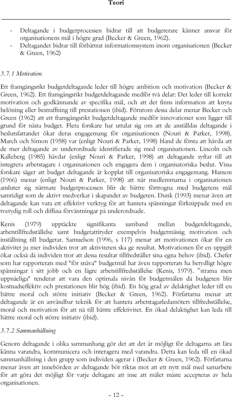 1 Motivation Ett framgångsrikt budgetdeltagande leder till högre ambition och motivation (Becker & Green, 1962).