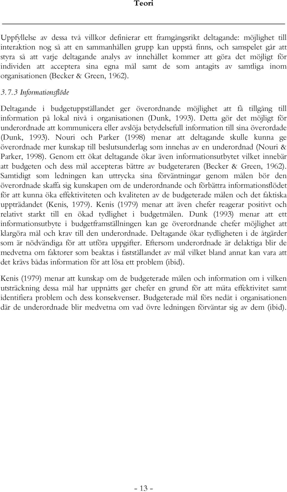 3 Informationsflöde Deltagande i budgetuppställandet ger överordnande möjlighet att få tillgång till information på lokal nivå i organisationen (Dunk, 1993).