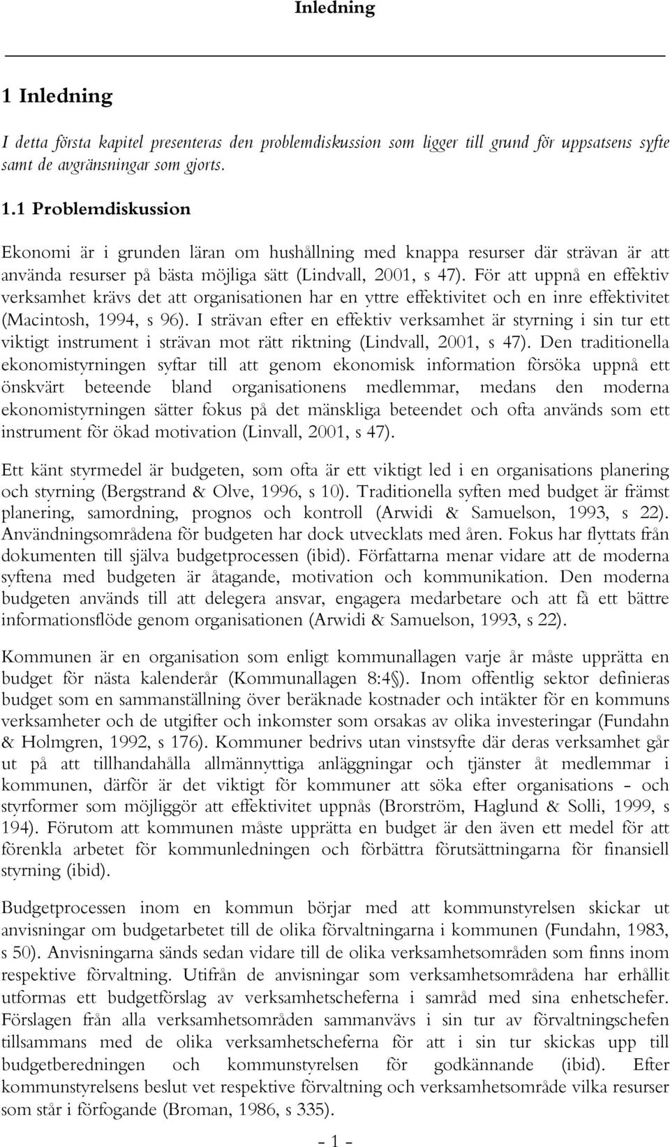 I strävan efter en effektiv verksamhet är styrning i sin tur ett viktigt instrument i strävan mot rätt riktning (Lindvall, 2001, s 47).