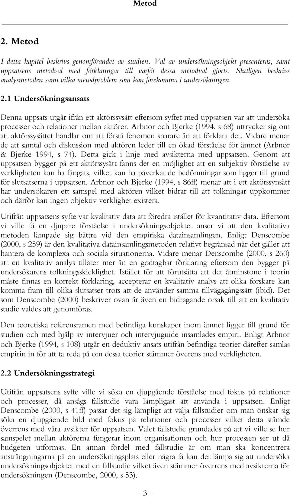 1 Undersökningsansats Denna uppsats utgår ifrån ett aktörssysätt eftersom syftet med uppsatsen var att undersöka processer och relationer mellan aktörer.