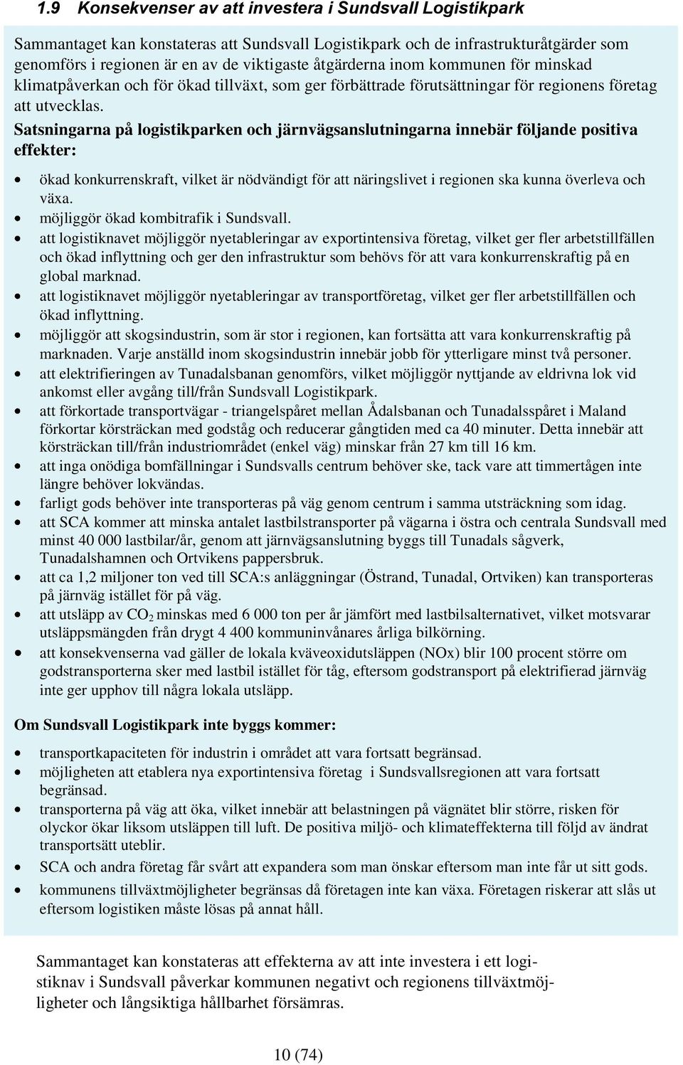 Satsningarna på logistikparken och järnvägsanslutningarna innebär följande positiva effekter: ökad konkurrenskraft, vilket är nödvändigt för att näringslivet i regionen ska kunna överleva och växa.