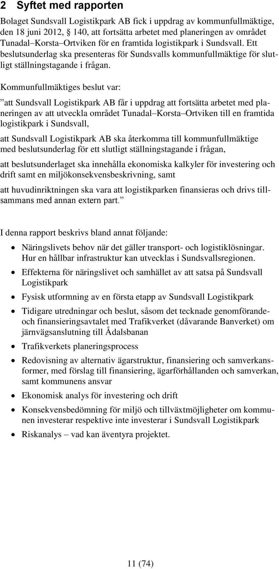 Kommunfullmäktiges beslut var: att Sundsvall Logistikpark AB får i uppdrag att fortsätta arbetet med planeringen av att utveckla området Tunadal Korsta Ortviken till en framtida logistikpark i