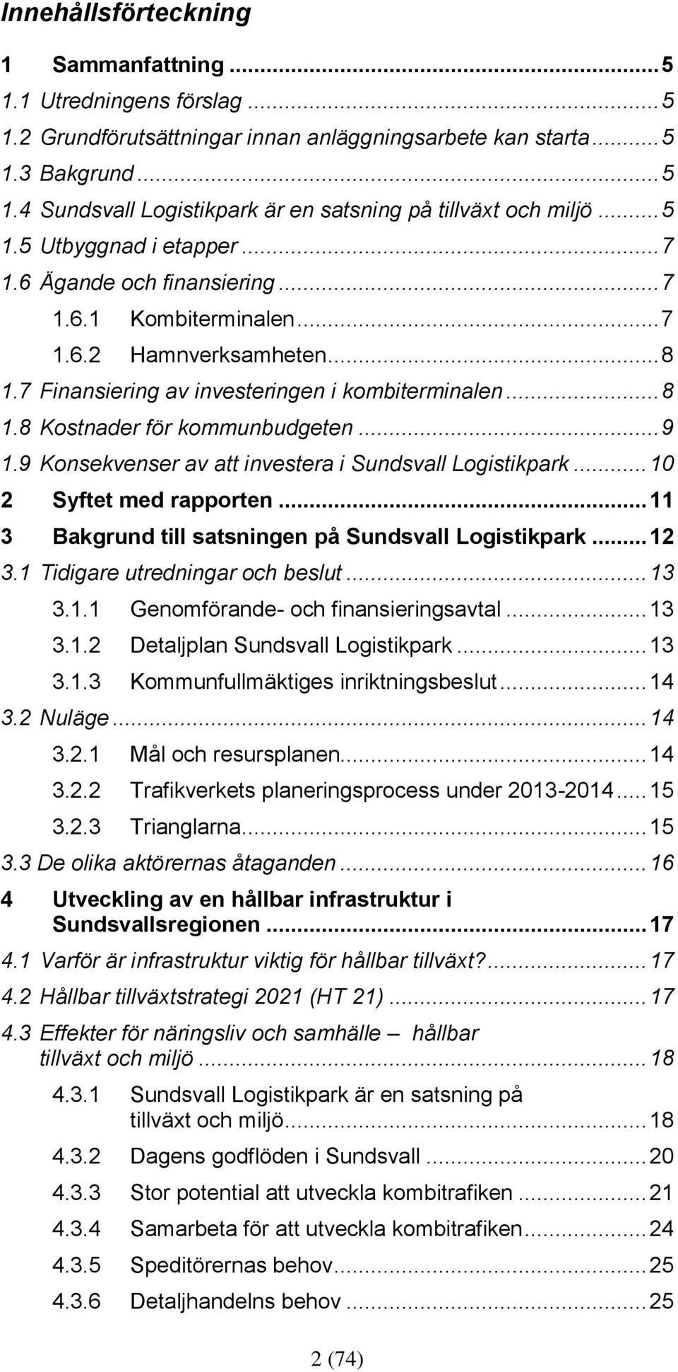 .. 9 1.9 Konsekvenser av att investera i Sundsvall Logistikpark... 10 2 Syftet med rapporten... 11 3 Bakgrund till satsningen på Sundsvall Logistikpark... 12 3.1 Tidigare utredningar och beslut... 13 3.