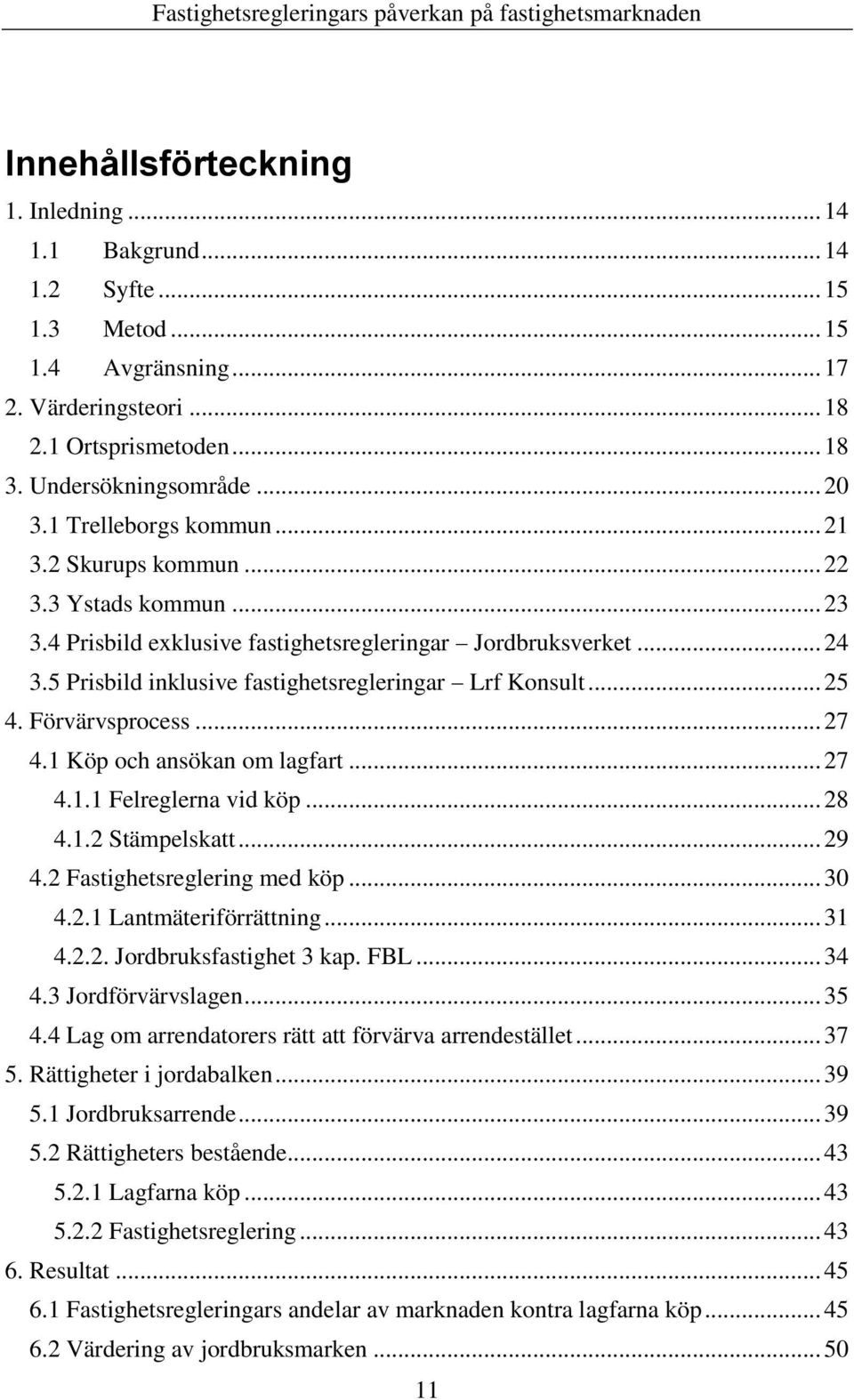 .. 25 4. Förvärvsprocess... 27 4.1 Köp och ansökan om lagfart... 27 4.1.1 Felreglerna vid köp... 28 4.1.2 Stämpelskatt... 29 4.2 Fastighetsreglering med köp... 30 4.2.1 Lantmäteriförrättning... 31 4.