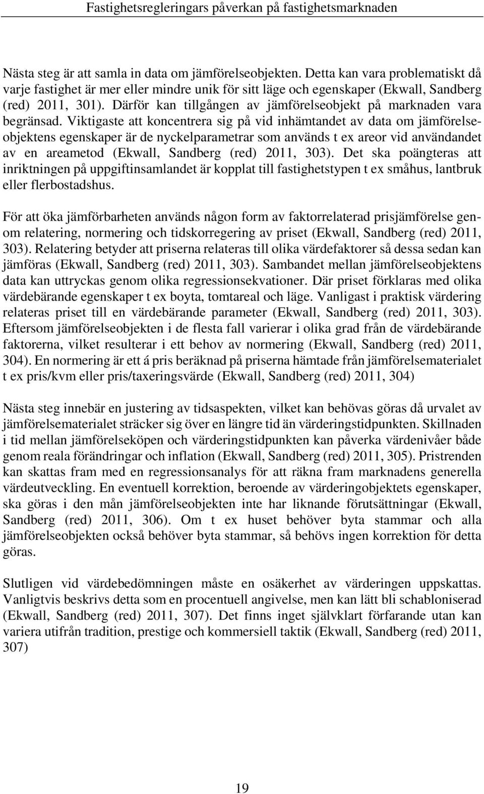 Viktigaste att koncentrera sig på vid inhämtandet av data om jämförelseobjektens egenskaper är de nyckelparametrar som används t ex areor vid användandet av en areametod (Ekwall, Sandberg (red) 2011,