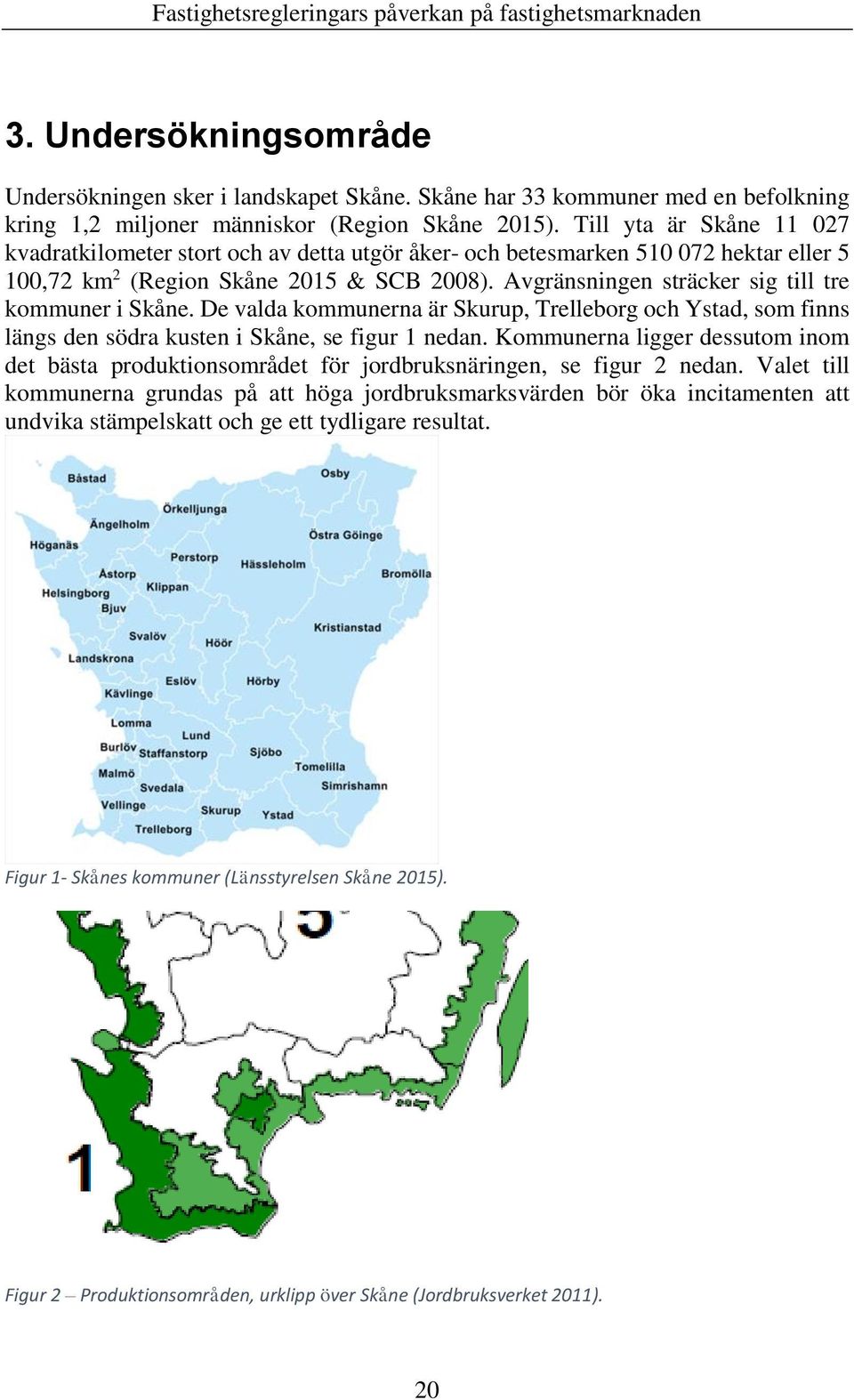 Avgränsningen sträcker sig till tre kommuner i Skåne. De valda kommunerna är Skurup, Trelleborg och Ystad, som finns längs den södra kusten i Skåne, se figur 1 nedan.