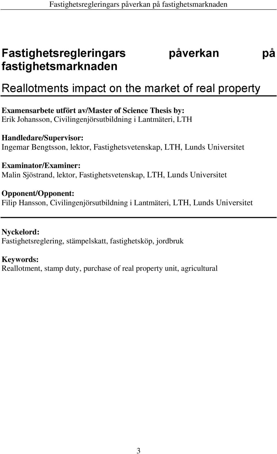 Examinator/Examiner: Malin Sjöstrand, lektor, Fastighetsvetenskap, LTH, Lunds Universitet Opponent/Opponent: Filip Hansson, Civilingenjörsutbildning i Lantmäteri,