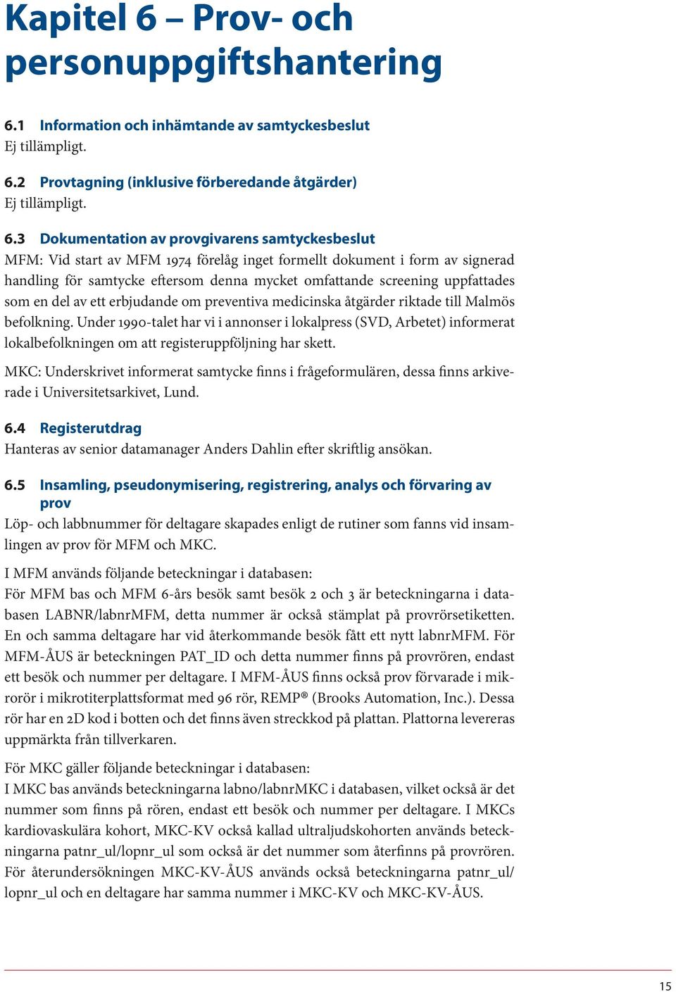 1 Information och inhämtande av samtyckesbeslut Ej tillämpligt. 6.