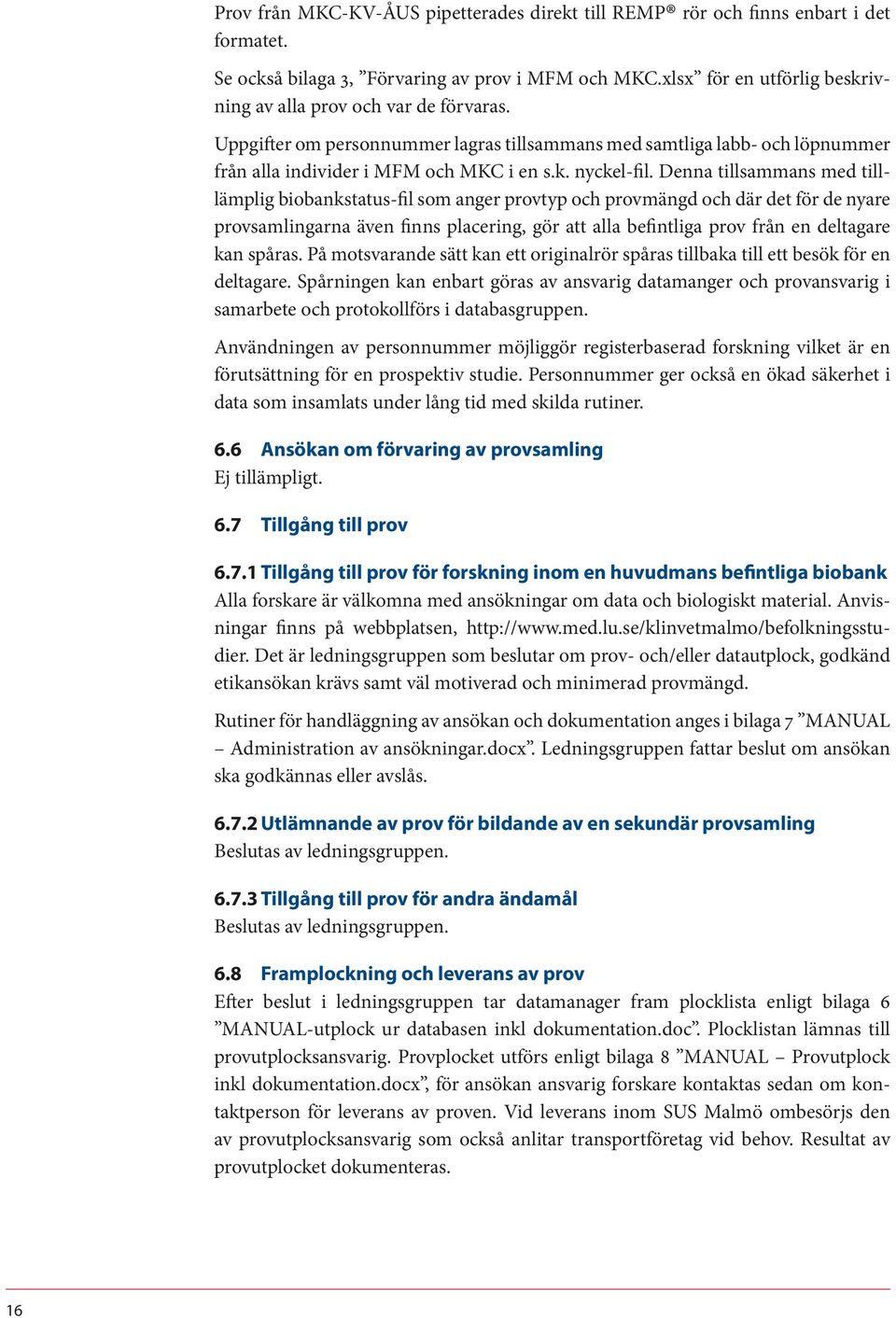 Denna tillsammans med tilllämplig biobankstatus-fil som anger provtyp och provmängd och där det för de nyare provsamlingarna även finns placering, gör att alla befintliga prov från en deltagare kan