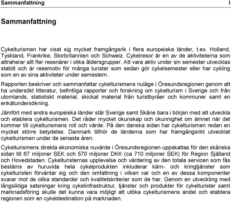 Att vara aktiv under sin semester utvecklas stabilt och är resemotiv för många turister som sedan gör cykelsemester eller har cykling som en av sina aktiviteter under semestern.