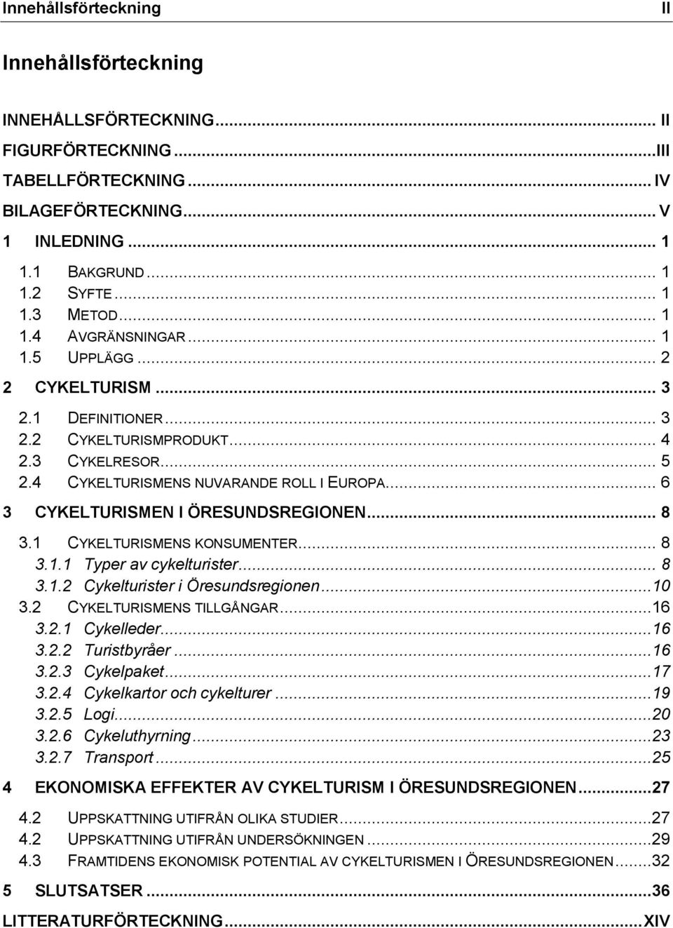 .. 6 3 CYKELTURISMEN I ÖRESUNDSREGIONEN... 8 3.1 CYKELTURISMENS KONSUMENTER... 8 3.1.1 Typer av cykelturister... 8 3.1.2 Cykelturister i Öresundsregionen...10 3.2 CYKELTURISMENS TILLGÅNGAR...16 3.2.1 Cykelleder.