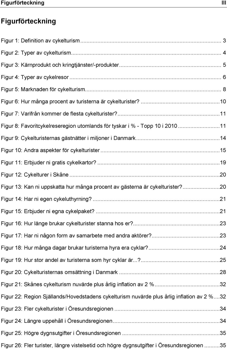 ...11 Figur 8: Favoritcykelreseregion utomlands för tyskar i % - Topp 10 i 2010...11 Figur 9: Cykelturisternas gästnätter i miljoner i Danmark...14 Figur 10: Andra aspekter för cykelturister.