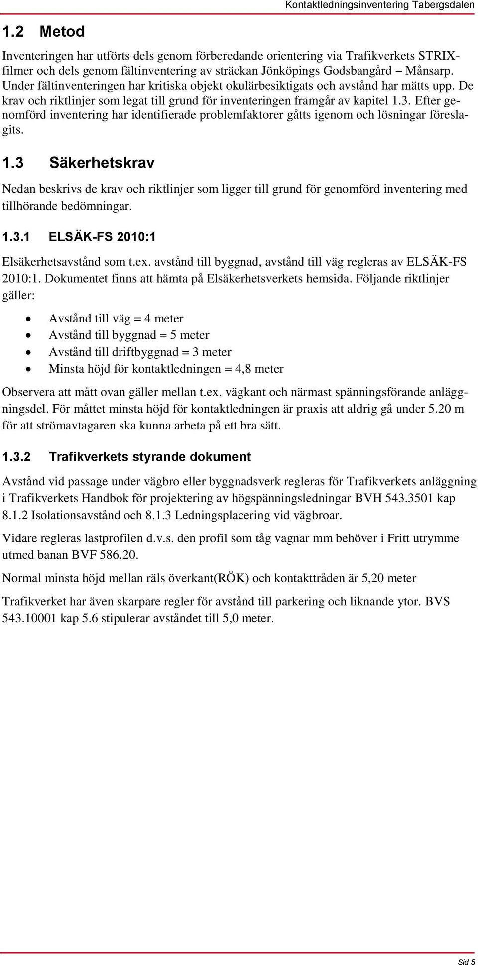 Efter genomförd inventering har identifierade problemfaktorer gåtts igenom och lösningar föreslagits. 1.