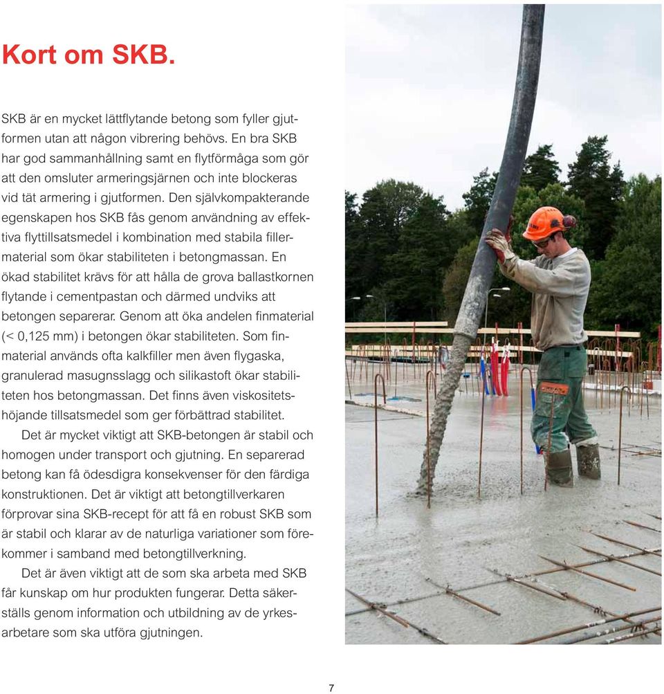 Den självkompakterande egenskapen hos SKB fås genom användning av effektiva flyttillsatsmedel i kombination med stabila fillermaterial som ökar stabiliteten i betongmassan.