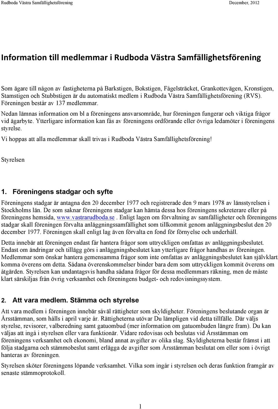 Nedan lämnas information om bl a föreningens ansvarsområde, hur föreningen fungerar och viktiga frågor vid ägarbyte.